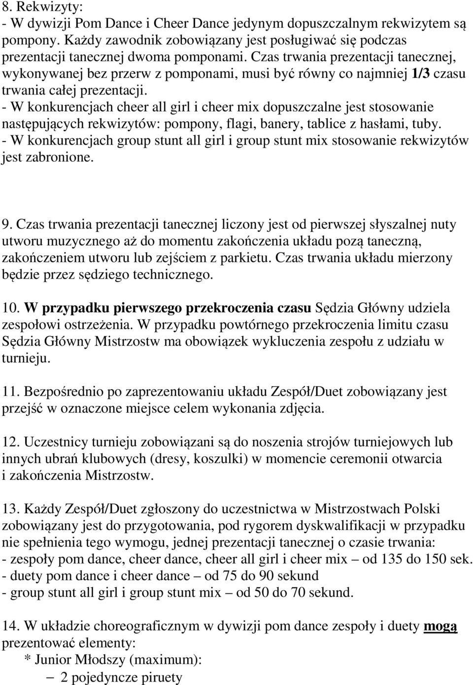 - W konkurencjach cheer all girl i cheer mix dopuszczalne jest stosowanie następujących rekwizytów: pompony, flagi, banery, tablice z hasłami, tuby.