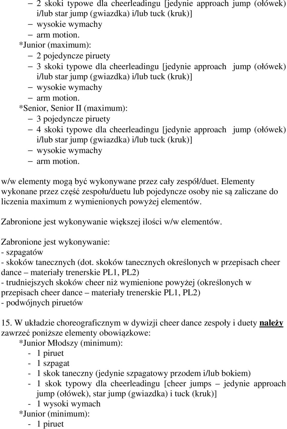 *Senior, Senior II (maximum): 3 pojedyncze piruety 4 skoki typowe dla cheerleadingu [jedynie approach jump (ołówek) i/lub star jump (gwiazdka) i/lub tuck (kruk)] wysokie wymachy arm motion.