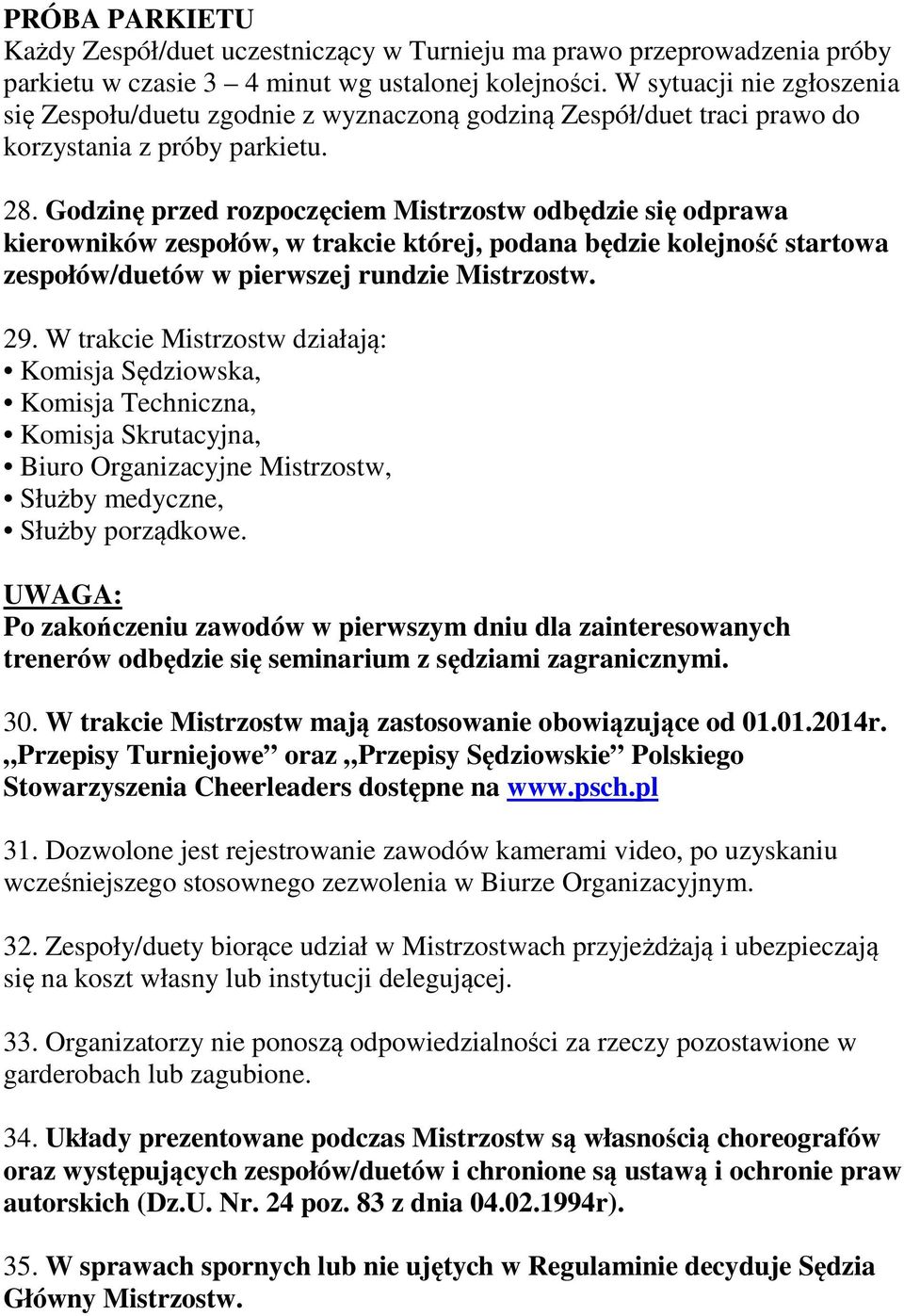 Godzinę przed rozpoczęciem Mistrzostw odbędzie się odprawa kierowników zespołów, w trakcie której, podana będzie kolejność startowa zespołów/duetów w pierwszej rundzie Mistrzostw. 29.