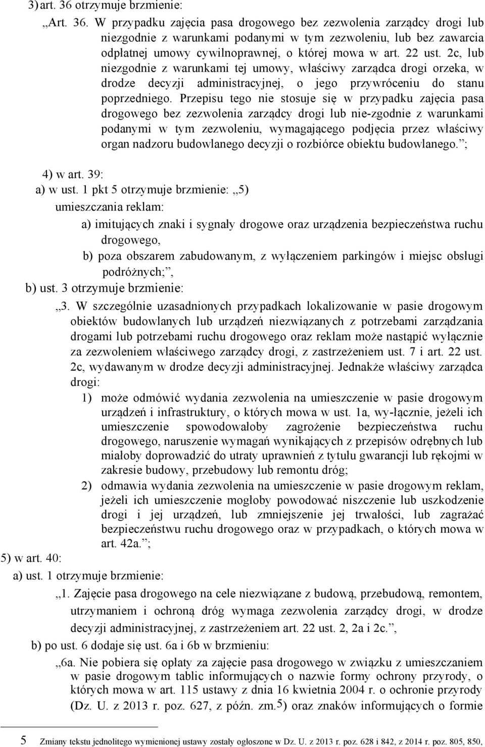 Przepisu tego nie stosuje się w przypadku zajęcia pasa drogowego bez zezwolenia zarządcy drogi lub nie-zgodnie z warunkami podanymi w tym zezwoleniu, wymagającego podjęcia przez właściwy organ