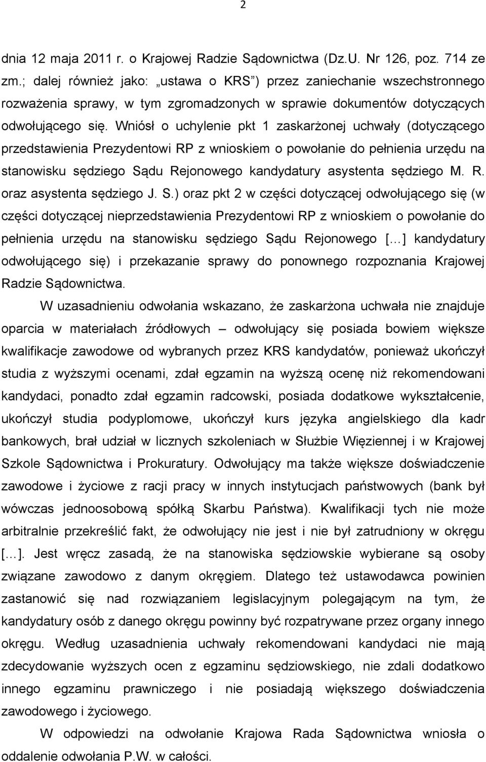 Wniósł o uchylenie pkt 1 zaskarżonej uchwały (dotyczącego przedstawienia Prezydentowi RP z wnioskiem o powołanie do pełnienia urzędu na stanowisku sędziego Sądu Rejonowego kandydatury asystenta