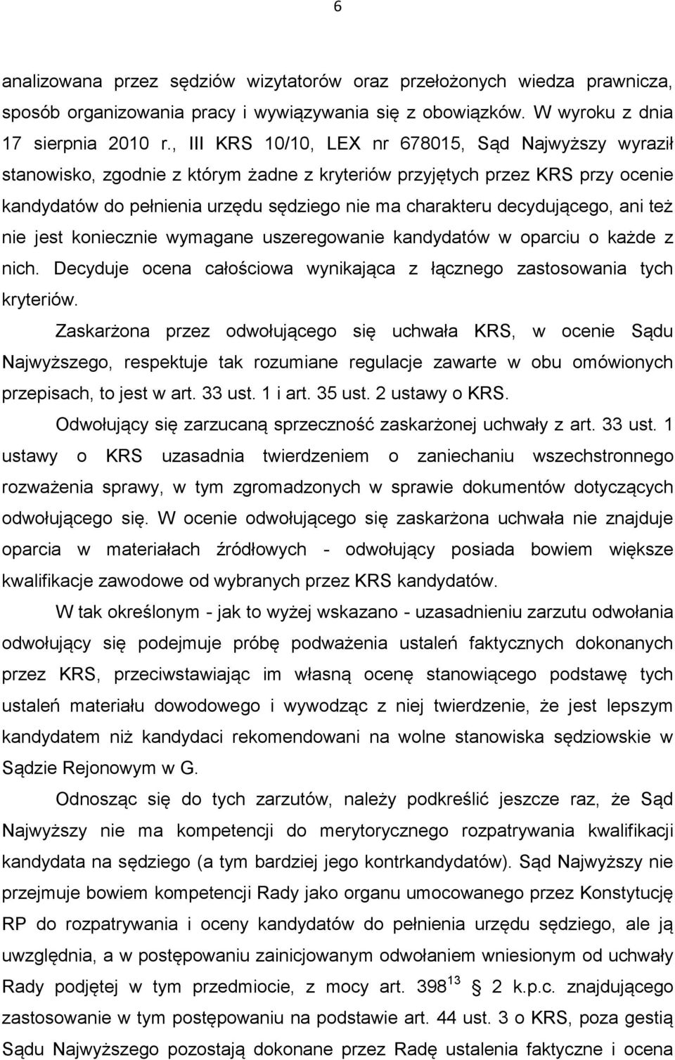 decydującego, ani też nie jest koniecznie wymagane uszeregowanie kandydatów w oparciu o każde z nich. Decyduje ocena całościowa wynikająca z łącznego zastosowania tych kryteriów.