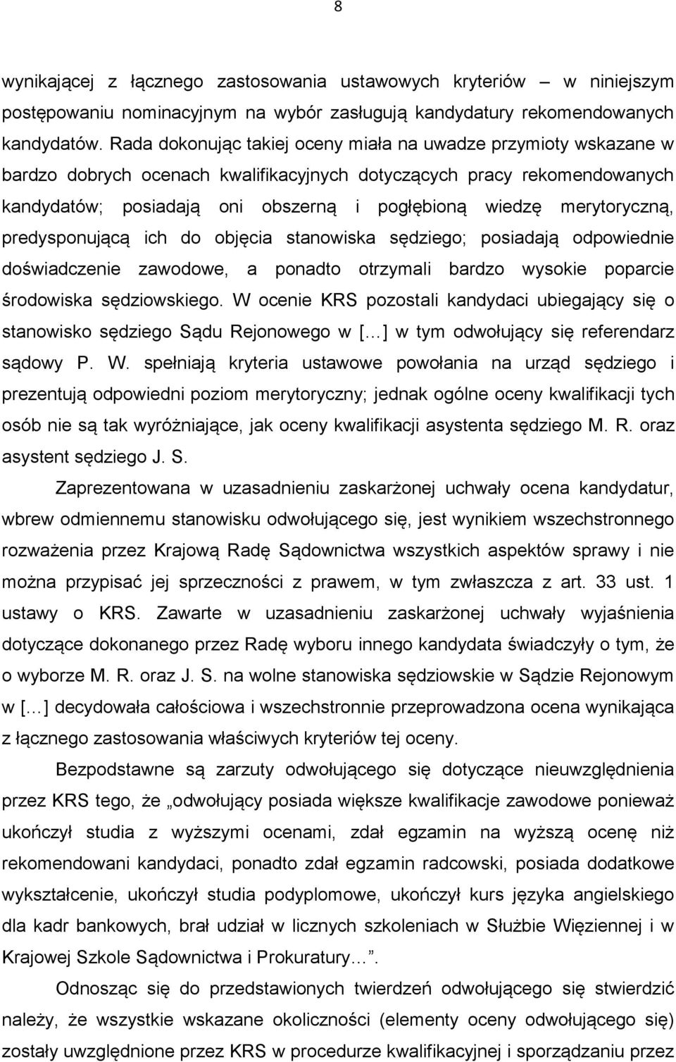 merytoryczną, predysponującą ich do objęcia stanowiska sędziego; posiadają odpowiednie doświadczenie zawodowe, a ponadto otrzymali bardzo wysokie poparcie środowiska sędziowskiego.