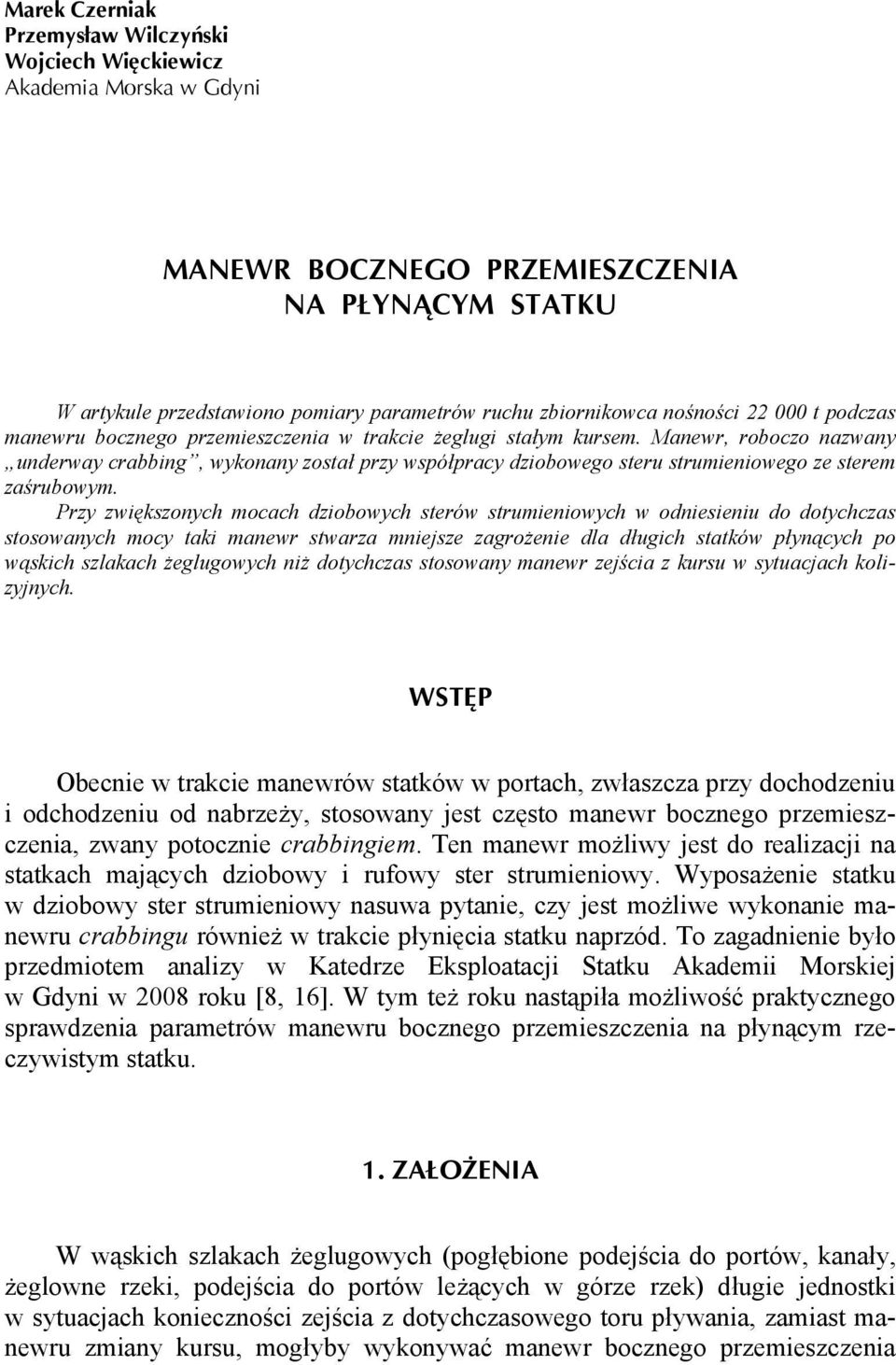 Manewr, roboczo nazwany underway crabbing, wykonany został przy współpracy dziobowego steru strumieniowego ze sterem zaśrubowym.