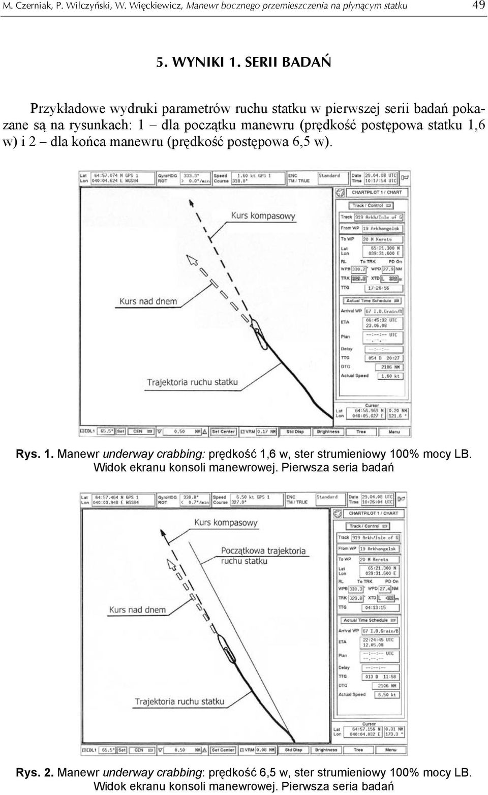 statku 1,6 w) i 2 dla końca manewru (prędkość postępowa 6,5 w). Rys. 1. Manewr underway crabbing: prędkość 1,6 w, ster strumieniowy 100% mocy LB.