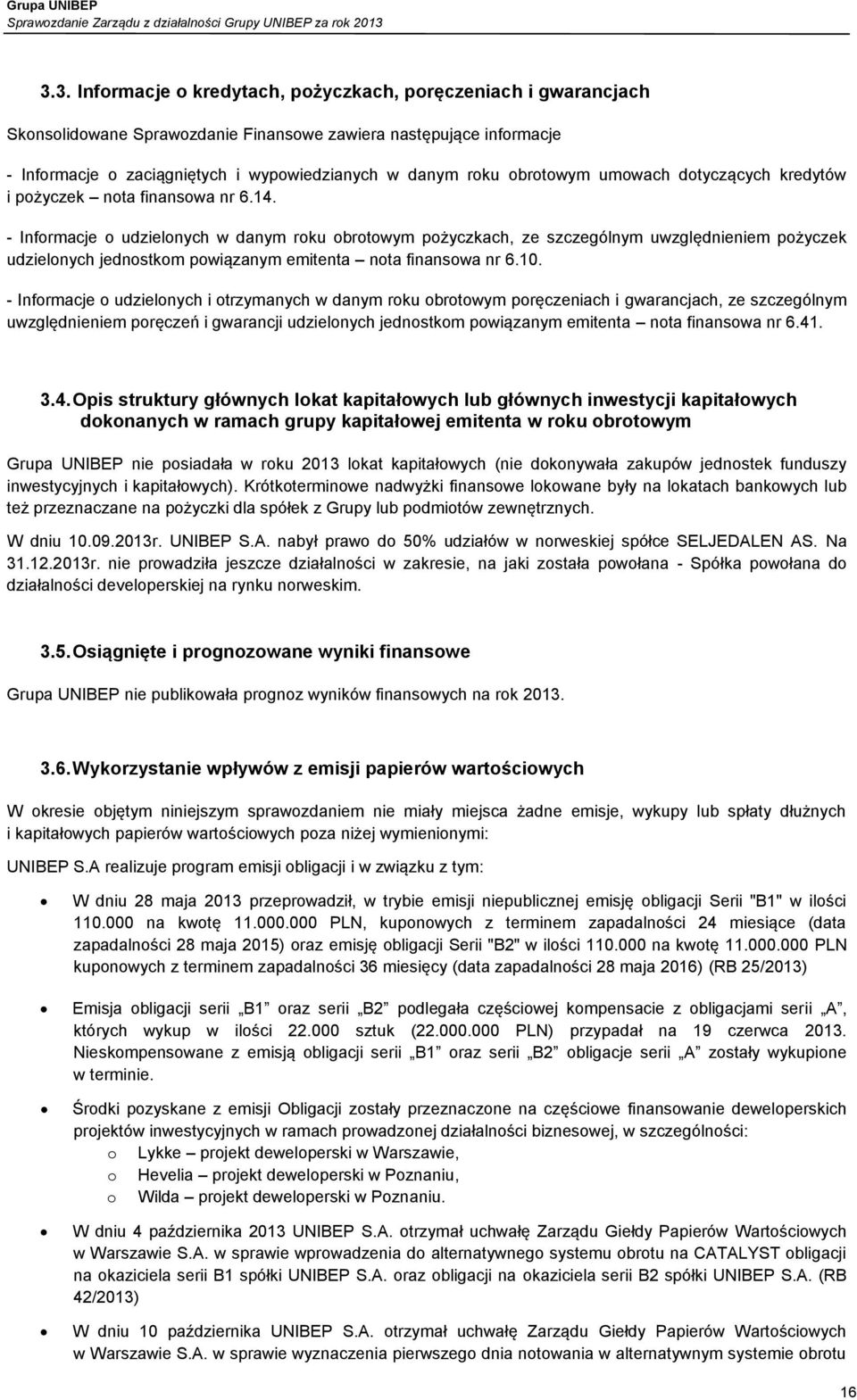 - Informacje o udzielonych w danym roku obrotowym pożyczkach, ze szczególnym uwzględnieniem pożyczek udzielonych jednostkom powiązanym emitenta nota finansowa nr 6.10.