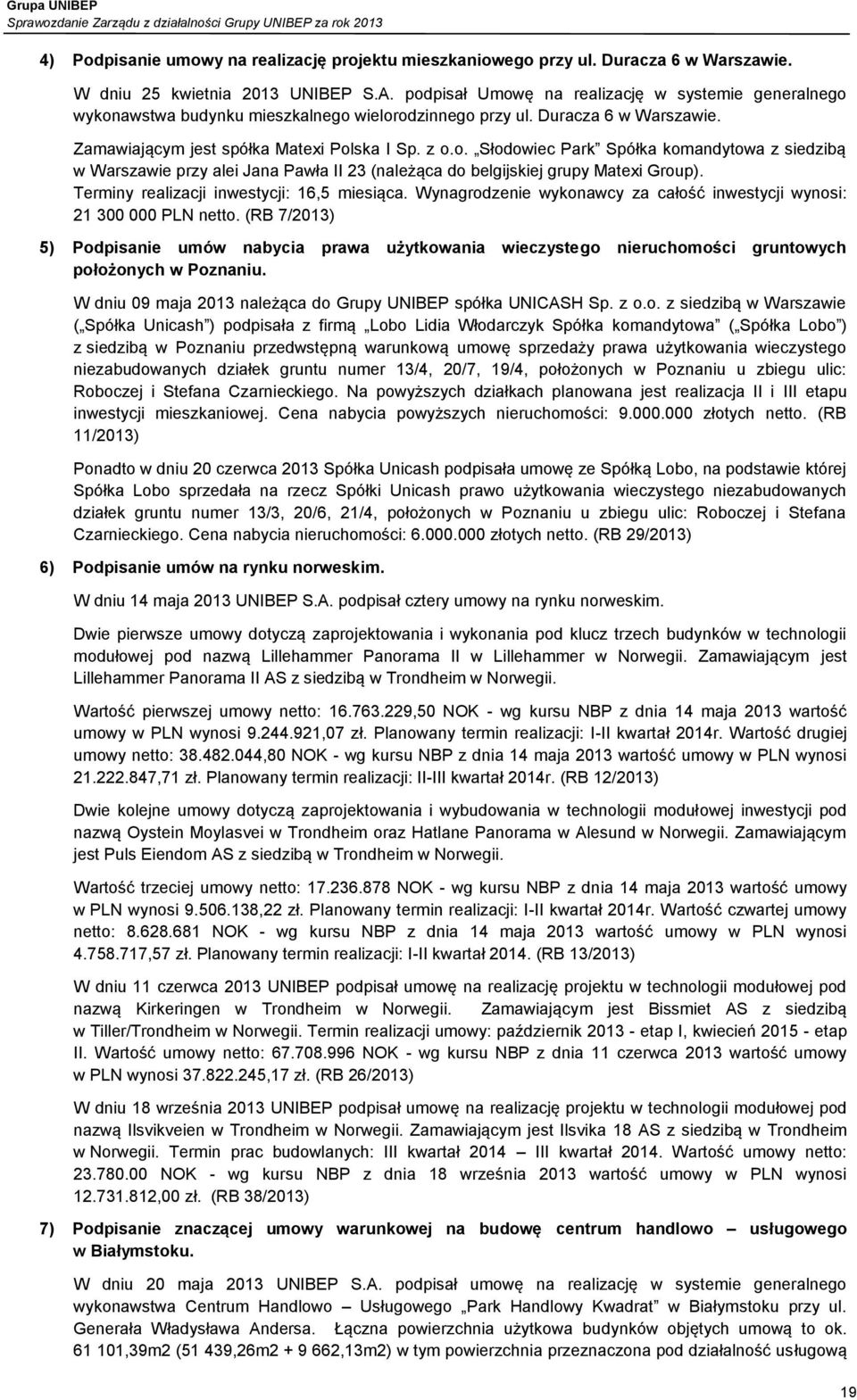 Terminy realizacji inwestycji: 16,5 miesiąca. Wynagrodzenie wykonawcy za całość inwestycji wynosi: 21 300 000 PLN netto.