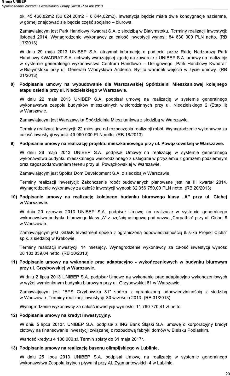 otrzymał informację o podjęciu przez Radę Nadzorczą Park Handlowy KWADRAT S.A. uchwały wyrażającej zgodę na zawarcie z UNIBEP S.A. umowy na realizację w systemie generalnego wykonawstwa Centrum Handlowo Usługowego Park Handlowy Kwadrat w Białymstoku przy ul.