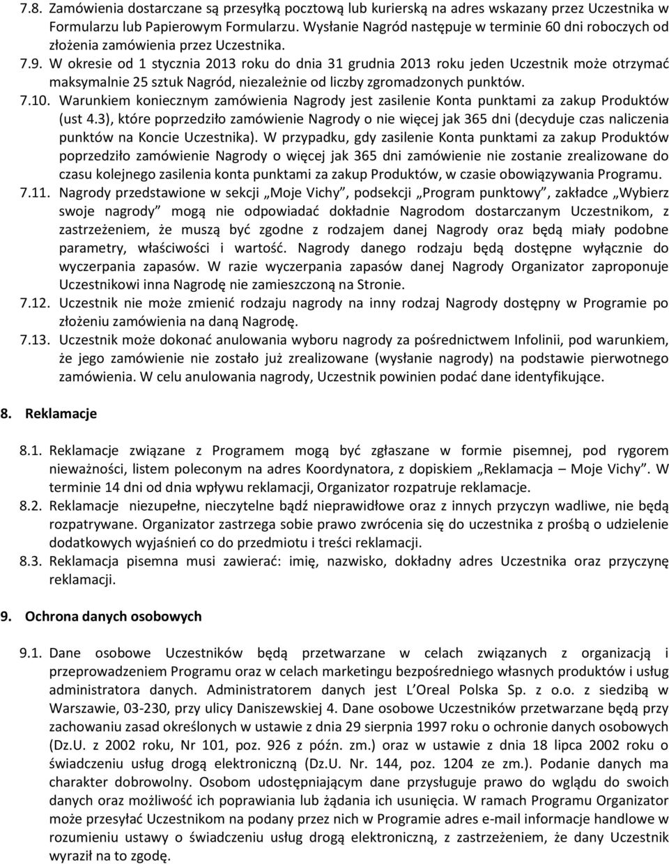 W okresie od 1 stycznia 2013 roku do dnia 31 grudnia 2013 roku jeden Uczestnik może otrzymać maksymalnie 25 sztuk Nagród, niezależnie od liczby zgromadzonych punktów. 7.10.