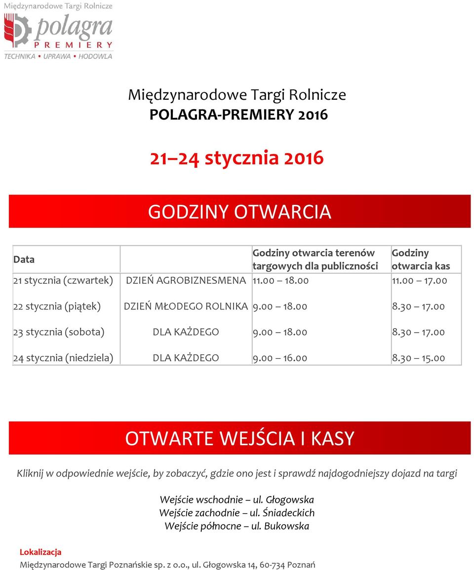 00 16.00 8.30 15.00 OTWARTE WEJŚCIA I KASY Kliknij w odpowiednie wejście, by zobaczyć, gdzie ono jest i sprawdź najdogodniejszy dojazd na targi Wejście wschodnie ul.