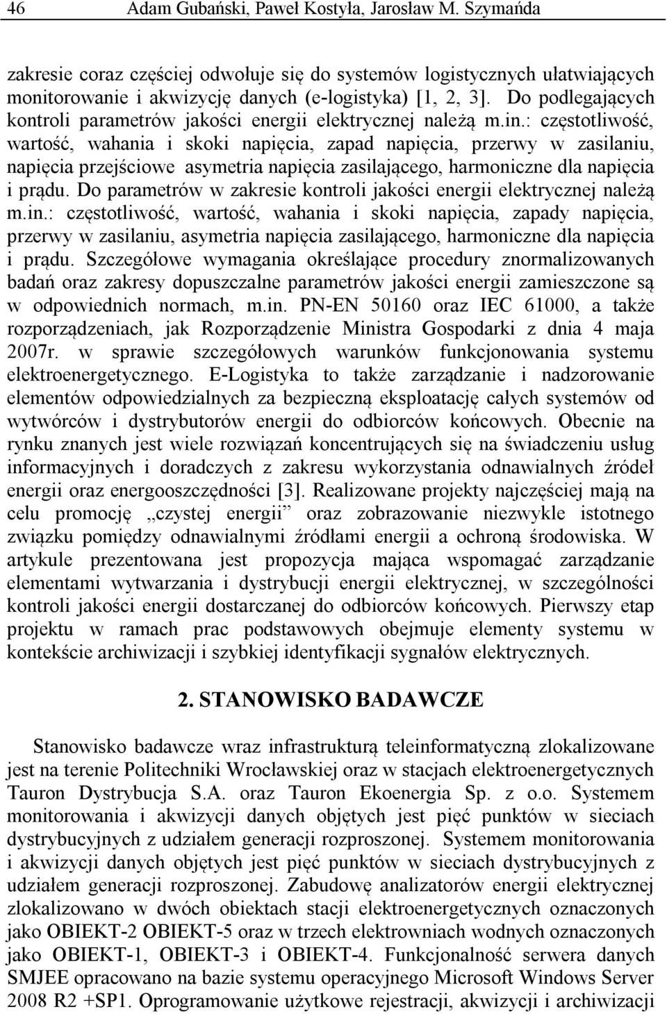 : częstotliwość, wartość, wahania i skoki napięcia, zapad napięcia, przerwy w zasilaniu, napięcia przejściowe asymetria napięcia zasilającego, harmoniczne dla napięcia i prądu.