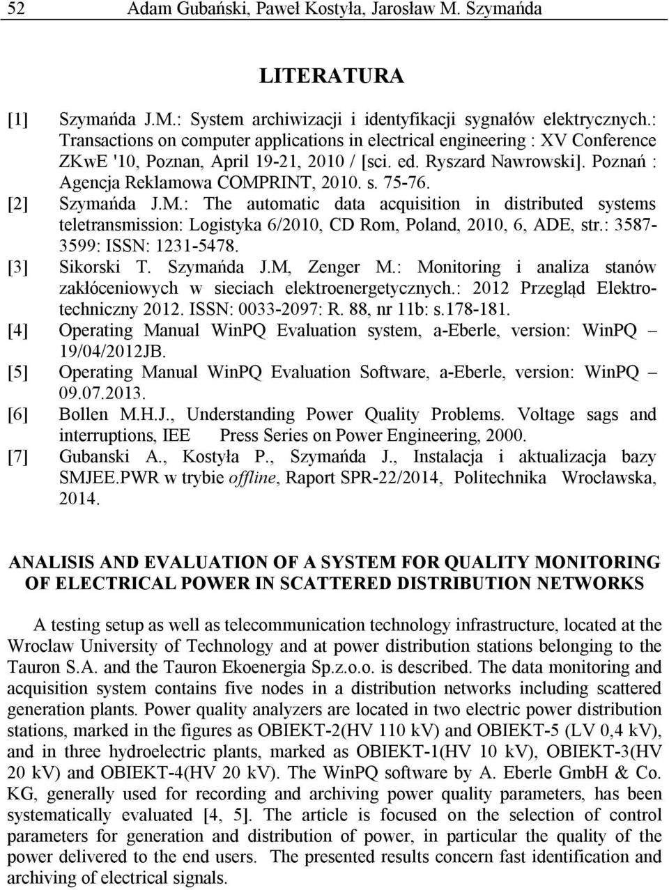 75-76. [2] Szymańda J.M.: The automatic data acquisition in distributed systems teletransmission: Logistyka 6/2010, CD Rom, Poland, 2010, 6, ADE, str.: 3587-3599: ISSN: 1231-5478. [3] Sikorski T.