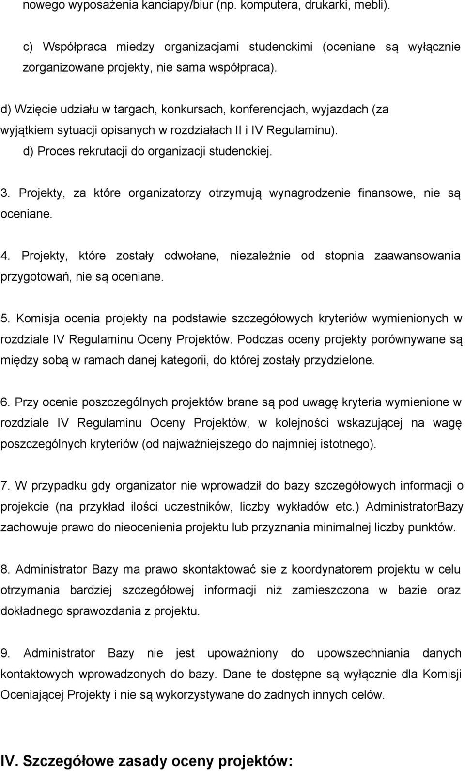 Projekty, za które organizatorzy otrzymują wynagrodzenie finansowe, nie są oceniane. 4. Projekty, które zostały odwołane, niezależnie od stopnia zaawansowania przygotowań, nie są oceniane. 5.