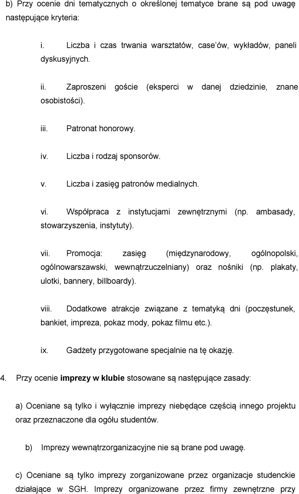 Współpraca z instytucjami zewnętrznymi (np. ambasady, stowarzyszenia, instytuty). vii. Promocja: zasięg (międzynarodowy, ogólnopolski, ogólnowarszawski, wewnątrzuczelniany) oraz nośniki (np.