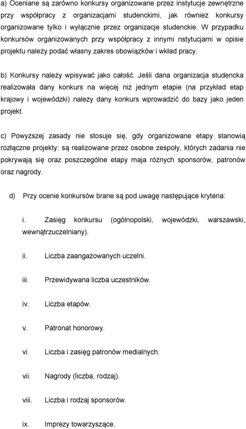 Jeśli dana organizacja studencka realizowała dany konkurs na więcej niż jednym etapie (na przykład etap krajowy i wojewódzki) należy dany konkurs wprowadzić do bazy jako jeden projekt.