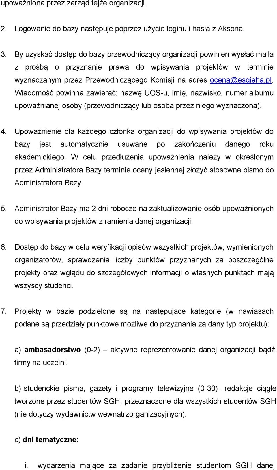 ocena@esgieha.pl. Wiadomość powinna zawierać: nazwę UOS-u, imię, nazwisko, numer albumu upoważnianej osoby (przewodniczący lub osoba przez niego wyznaczona). 4.