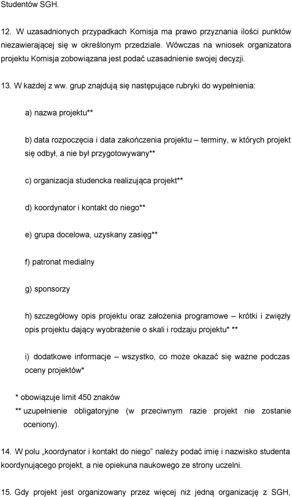 grup znajdują się następujące rubryki do wypełnienia: a) nazwa projektu** b) data rozpoczęcia i data zakończenia projektu terminy, w których projekt się odbył, a nie był przygotowywany** c)