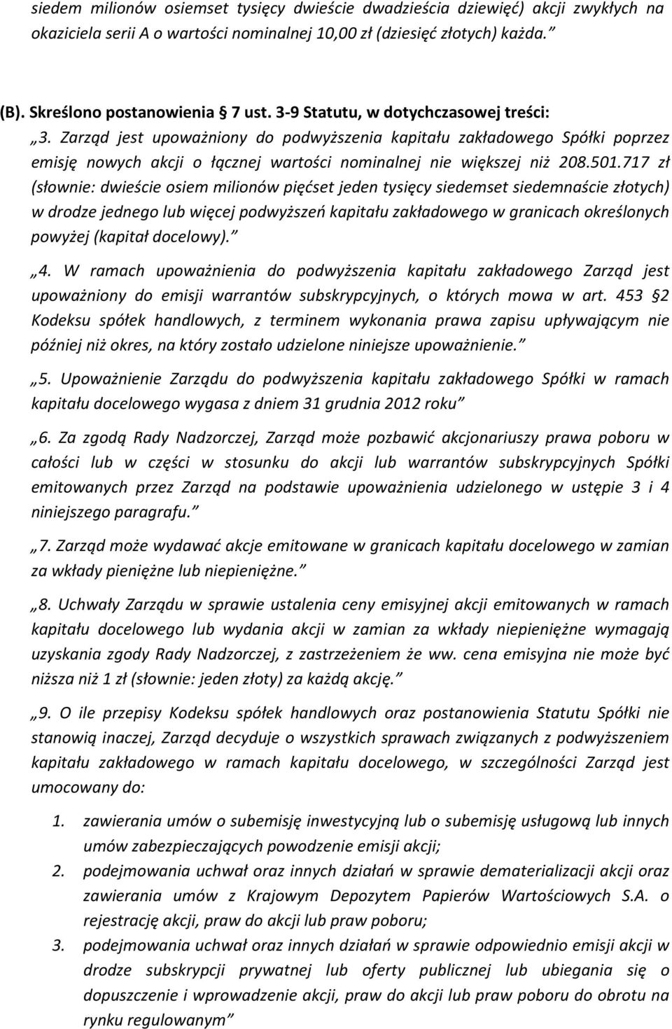 717 zł (słownie: dwieście osiem milionów pięćset jeden tysięcy siedemset siedemnaście złotych) w drodze jednego lub więcej podwyższeń kapitału zakładowego w granicach określonych powyżej (kapitał