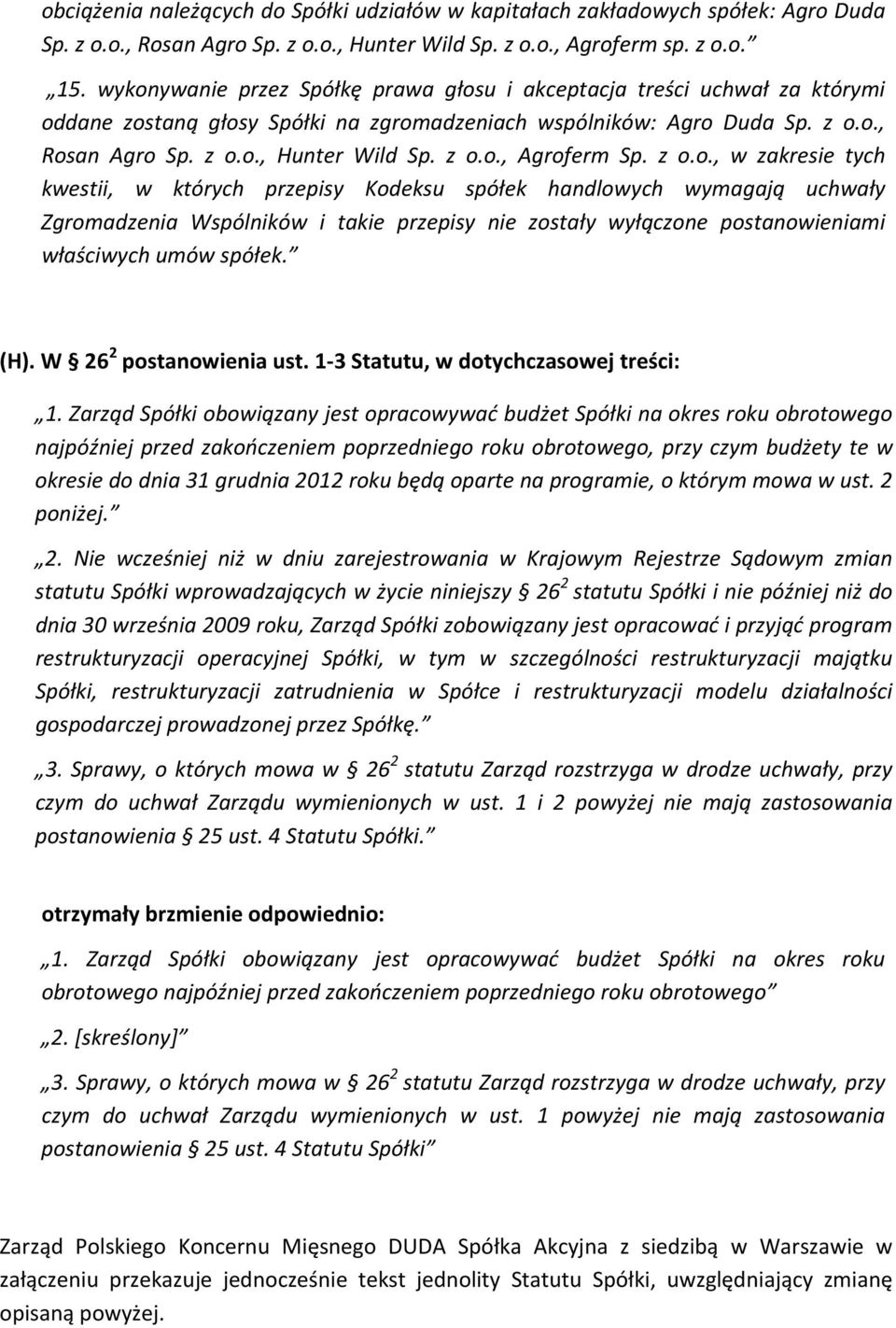 z o.o., w zakresie tych kwestii, w których przepisy Kodeksu spółek handlowych wymagają uchwały Zgromadzenia Wspólników i takie przepisy nie zostały wyłączone postanowieniami właściwych umów spółek.