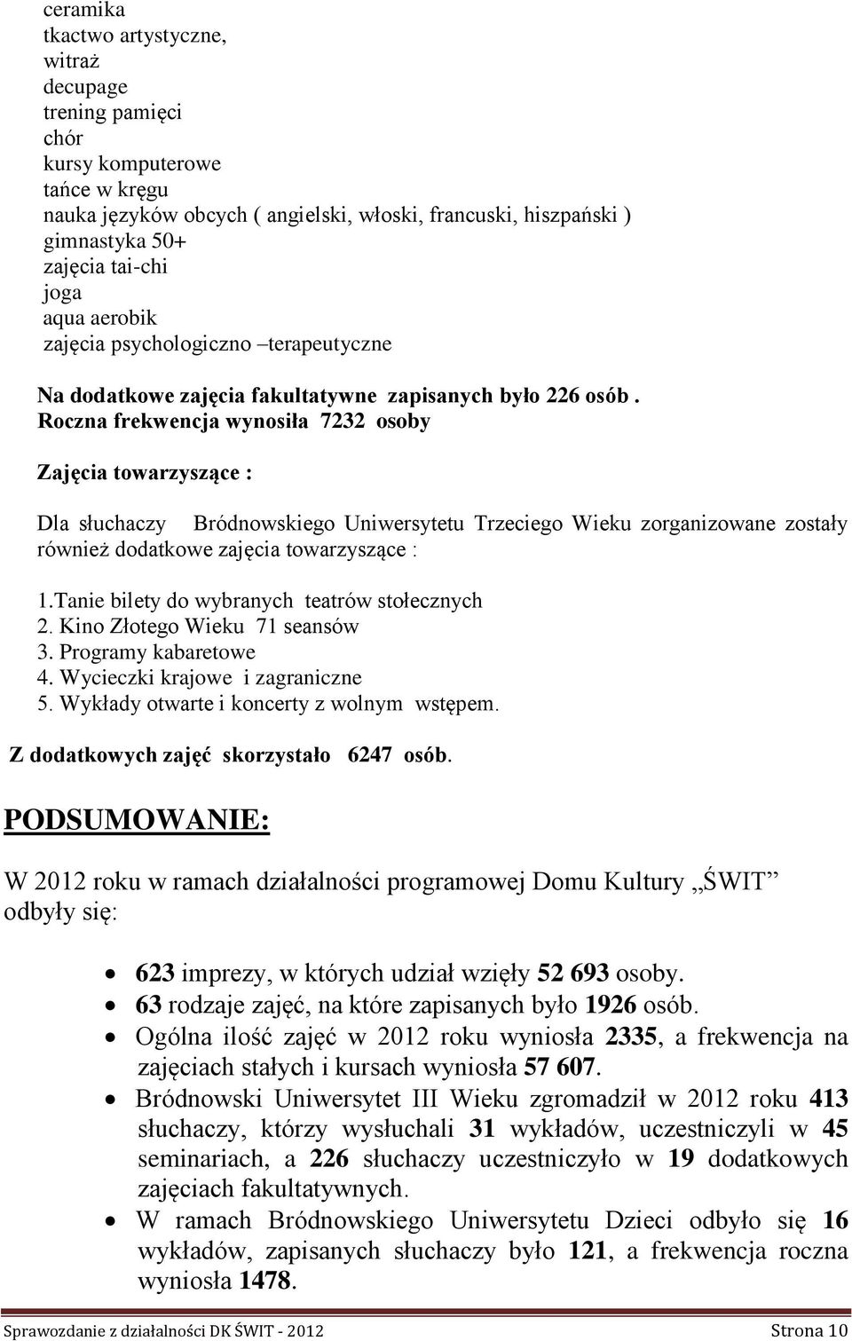 Roczna frekwencja wynosiła 7232 osoby Zajęcia towarzyszące : Dla słuchaczy Bródnowskiego Uniwersytetu Trzeciego Wieku zorganizowane zostały również dodatkowe zajęcia towarzyszące : 1.