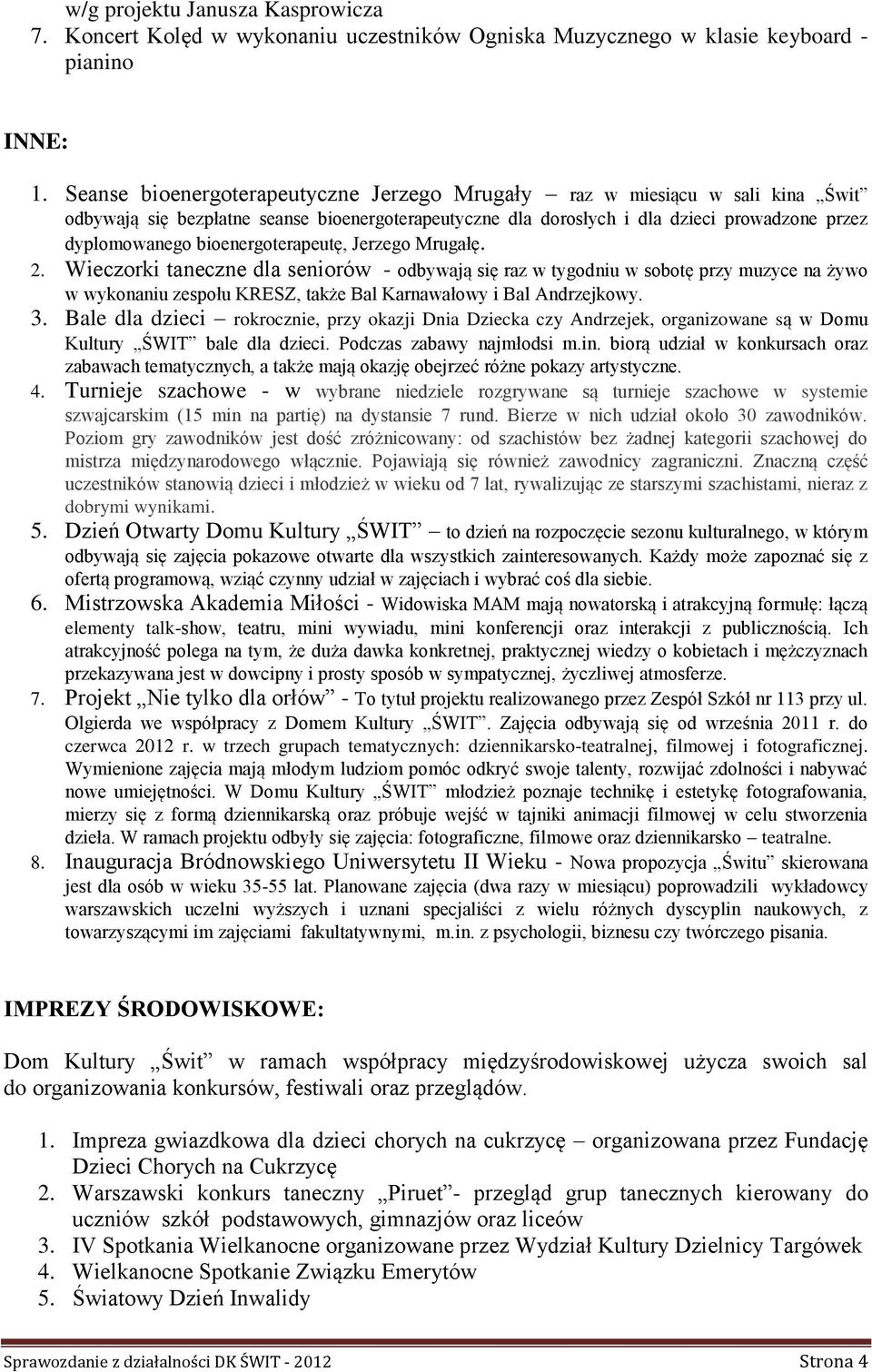 bioenergoterapeutę, Jerzego Mrugałę. 2. Wieczorki taneczne dla seniorów - odbywają się raz w tygodniu w sobotę przy muzyce na żywo w wykonaniu zespołu KRESZ, także Bal Karnawałowy i Bal Andrzejkowy.