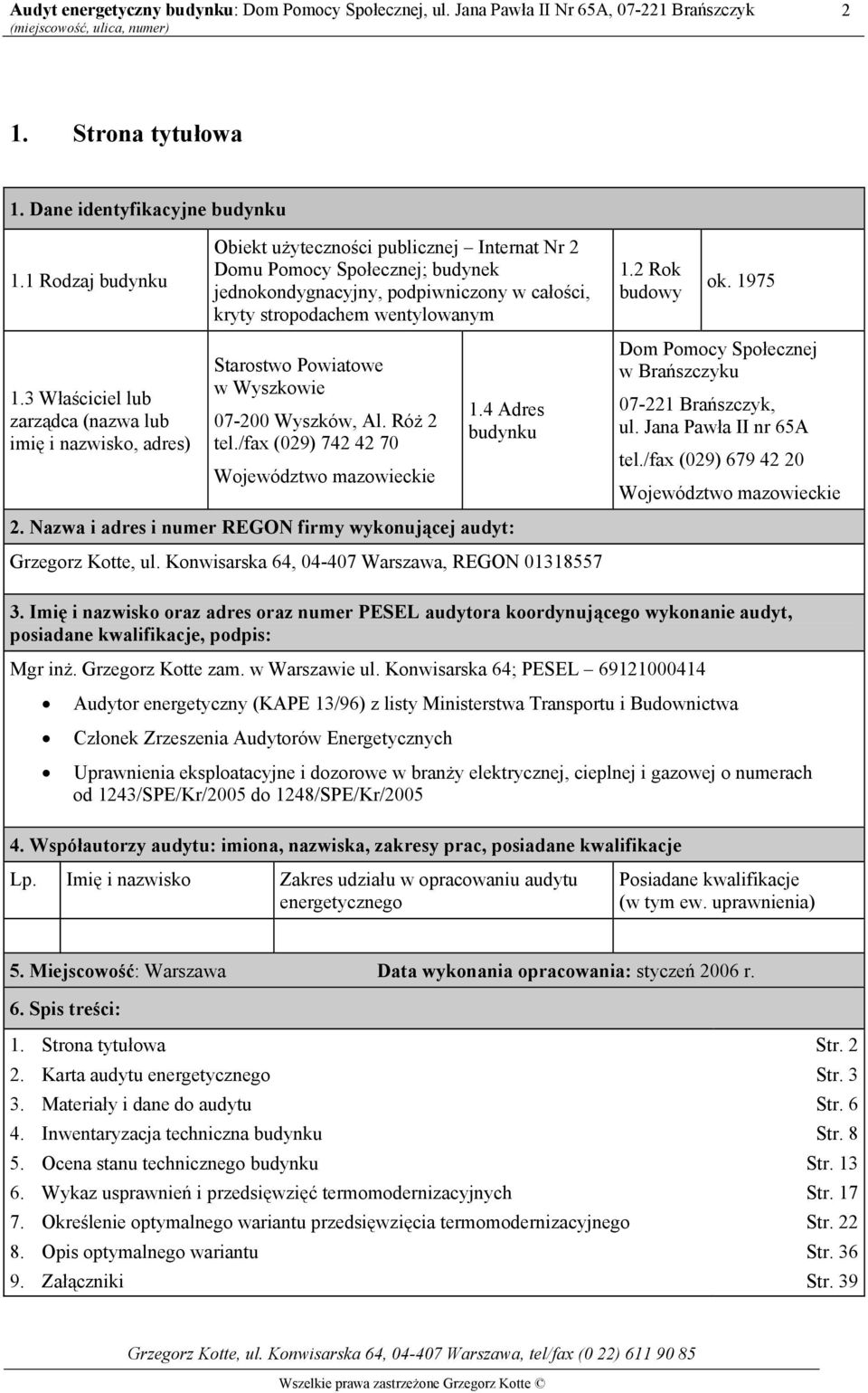 3 Właściciel lub zarządca (nazwa lub imię i nazwisko, adres) Starostwo Powiatowe w Wyszkowie 07-200 Wyszków, Al. Róż 2 tel./fax (029) 742 42 70 Województwo mazowieckie 1.4 Adres budynku 2.