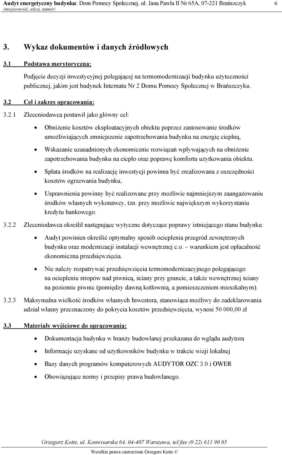 2 Cel i zakres opracowania: 3.2.1 Zleceniodawca postawił jako główny cel: Obniżenie kosztów eksploatacyjnych obiektu poprzez zastosowanie środków umożliwiających zmniejszenie zapotrzebowania budynku