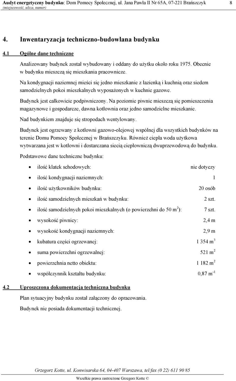 Na kondygnacji naziemnej mieści się jedno mieszkanie z łazienką i kuchnią oraz siedem samodzielnych pokoi mieszkalnych wyposażonych w kuchnie gazowe. Budynek jest całkowicie podpiwniczony.