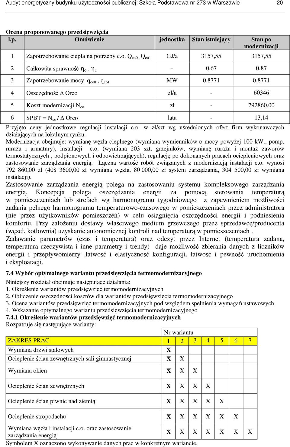 792860,00 6 SPBT = N co / Οrco lata - 13,14 Przyjęto ceny jednostkowe regulacji instalacji c.o. w zł/szt wg uśrednionych ofert firm wykonawczych działających na lokalnym rynku.