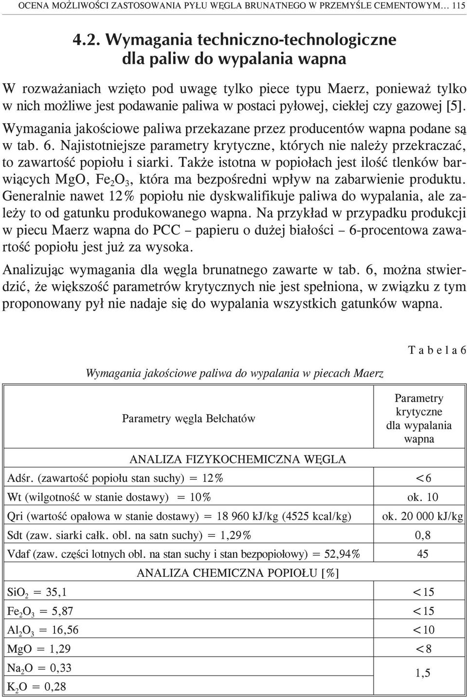 czy gazowej [5]. Wymagania jakoœciowe paliwa przekazane przez producentów wapna podane s¹ w tab. 6. Najistotniejsze parametry krytyczne, których nie nale y przekraczaæ, to zawartoœæ popio³u i siarki.