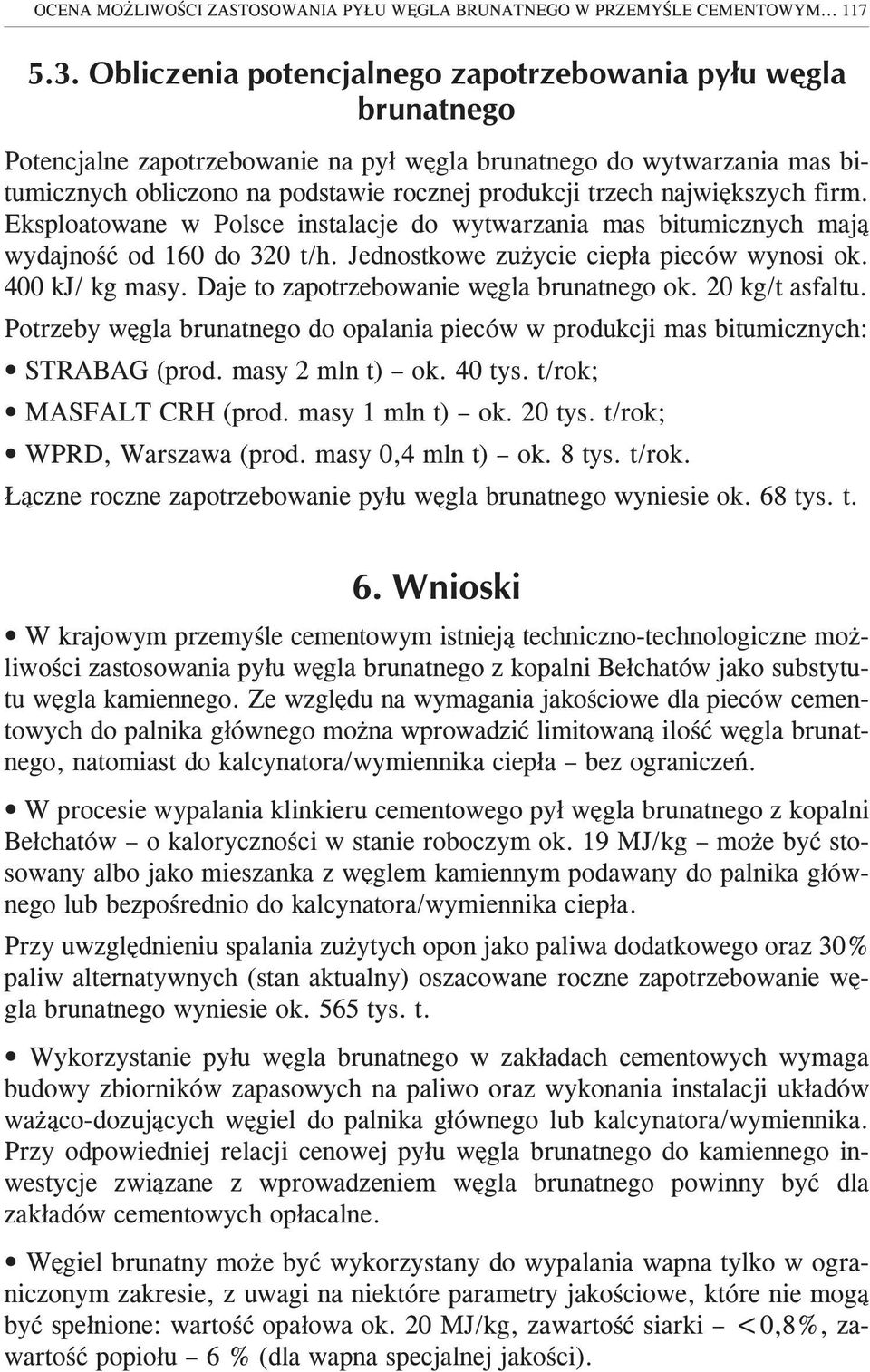 najwiêkszych firm. Eksploatowane w Polsce instalacje do wytwarzania mas bitumicznych maj¹ wydajnoœæ od 160 do 320 t/h. Jednostkowe zu ycie ciep³a pieców wynosi ok. 400 kj/ kg masy.