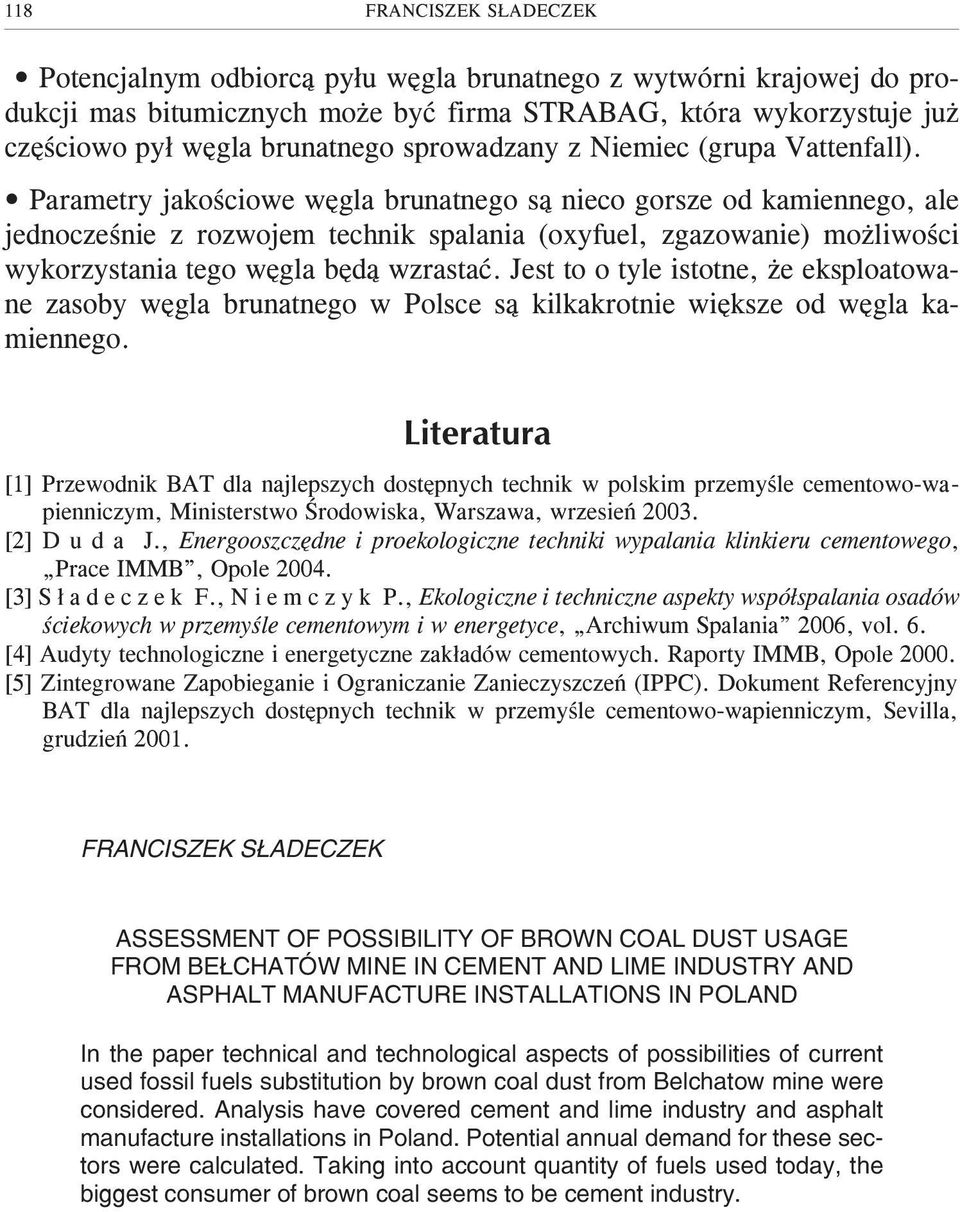 Parametry jakoœciowe wêgla brunatnego s¹ nieco gorsze od kamiennego, ale jednoczeœnie z rozwojem technik spalania (oxyfuel, zgazowanie) mo liwoœci wykorzystania tego wêgla bêd¹ wzrastaæ.