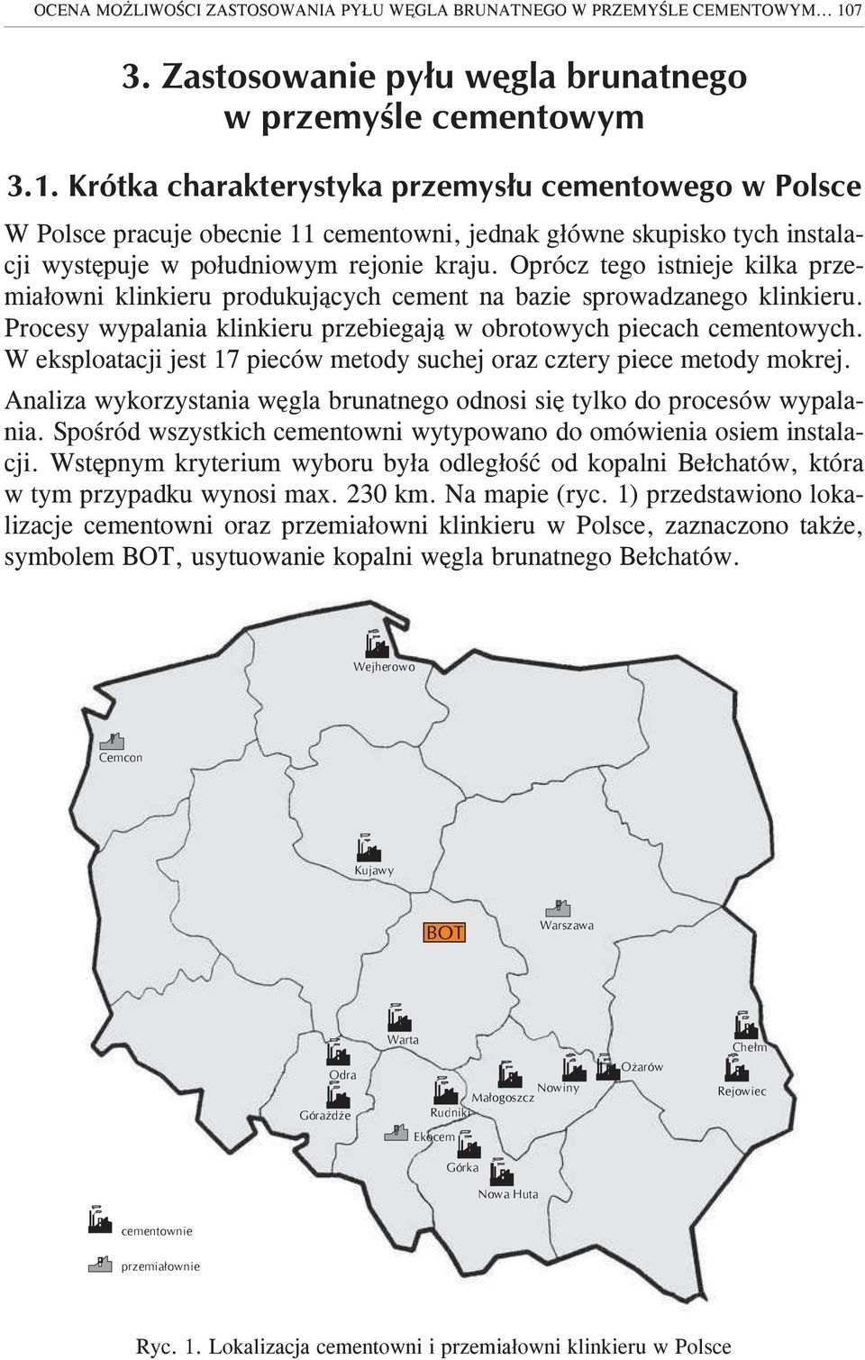 Krótka charakterystyka przemys³u cementowego w Polsce W Polsce pracuje obecnie 11 cementowni, jednak g³ówne skupisko tych instalacji wystêpuje w po³udniowym rejonie kraju.