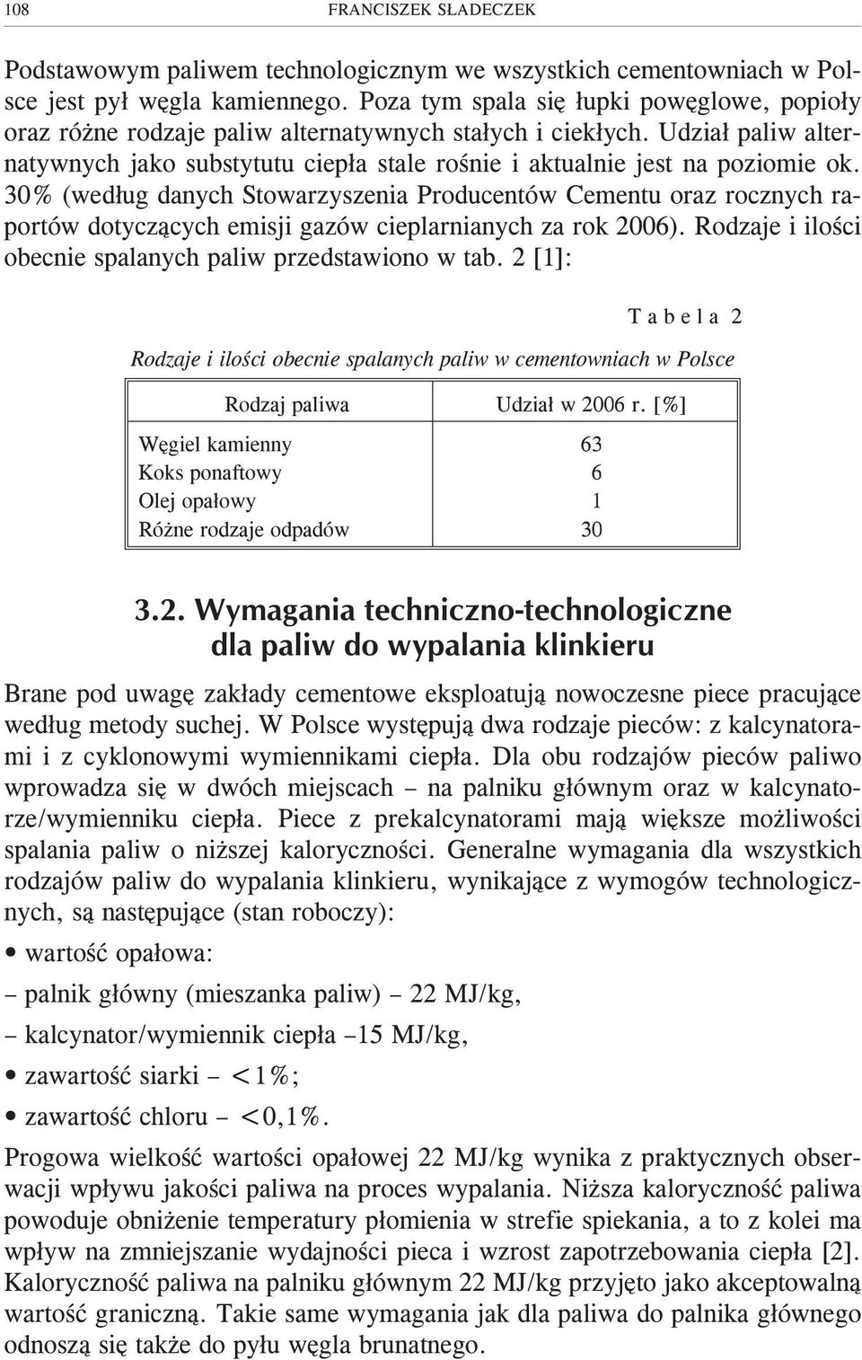 30% (wed³ug danych Stowarzyszenia Producentów Cementu oraz rocznych raportów dotycz¹cych emisji gazów cieplarnianych za rok 2006). Rodzaje i iloœci obecnie spalanych paliw przedstawiono w tab.