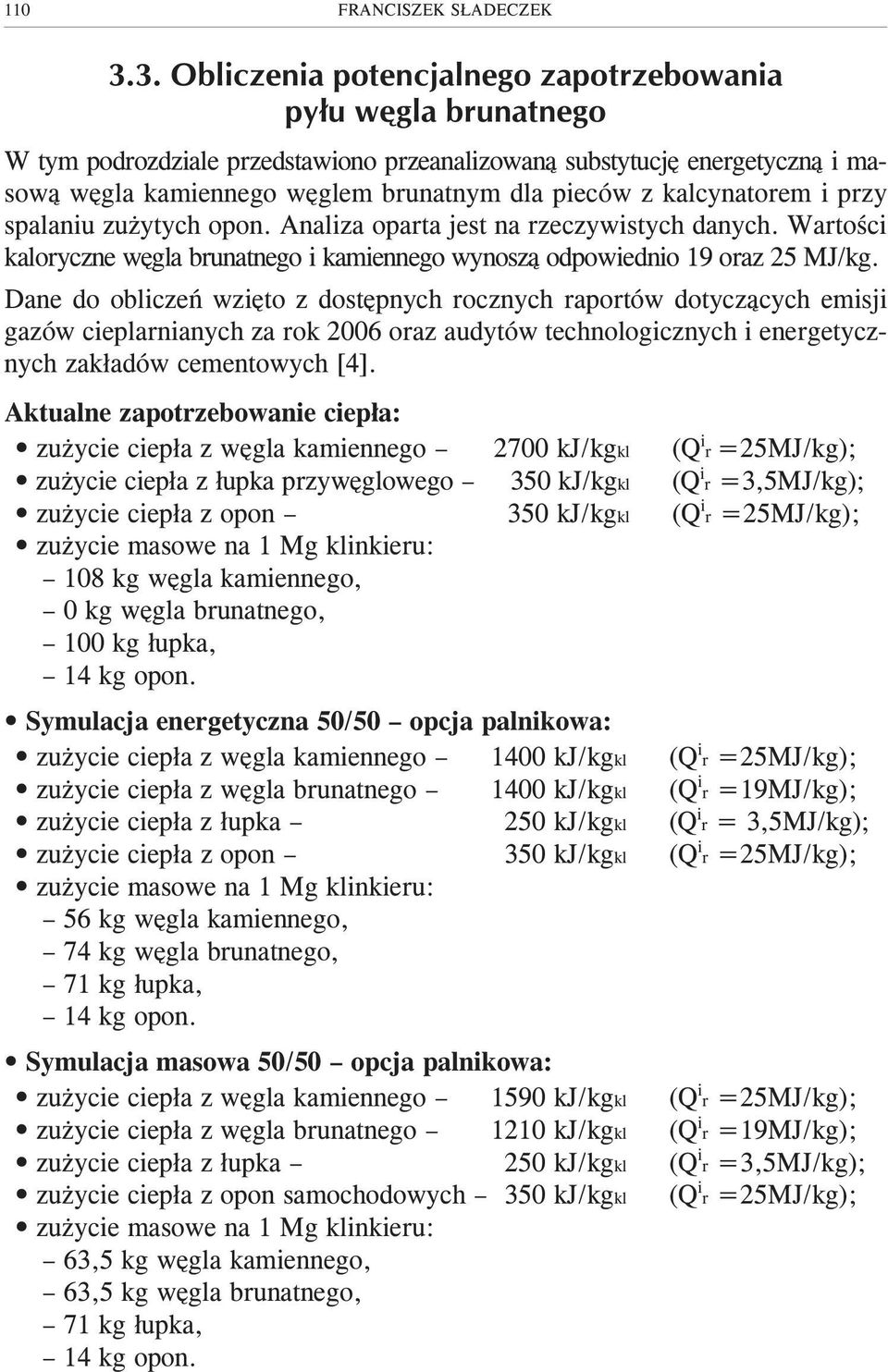 kalcynatorem i przy spalaniu zu ytych opon. Analiza oparta jest na rzeczywistych danych. Wartoœci kaloryczne wêgla brunatnego i kamiennego wynosz¹ odpowiednio 19 oraz 25 MJ/kg.