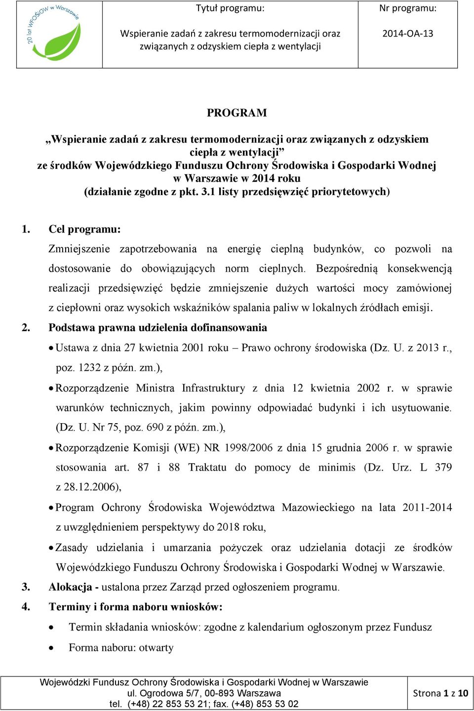 Bezpośrednią konsekwencją realizacji przedsięwzięć będzie zmniejszenie dużych wartości mocy zamówionej z ciepłowni oraz wysokich wskaźników spalania paliw w lokalnych źródłach emisji. 2.