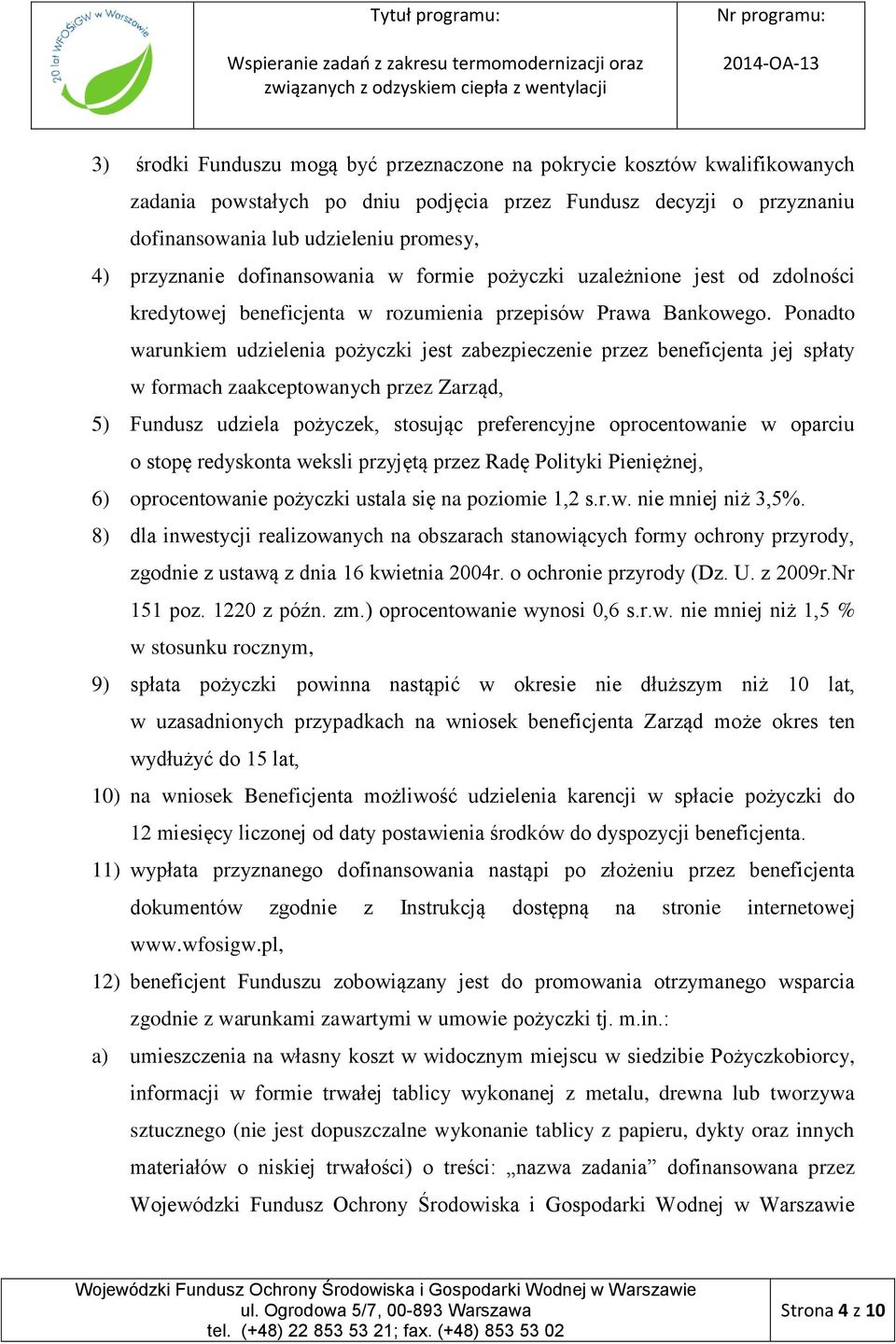 Ponadto warunkiem udzielenia pożyczki jest zabezpieczenie przez beneficjenta jej spłaty w formach zaakceptowanych przez Zarząd, 5) Fundusz udziela pożyczek, stosując preferencyjne oprocentowanie w