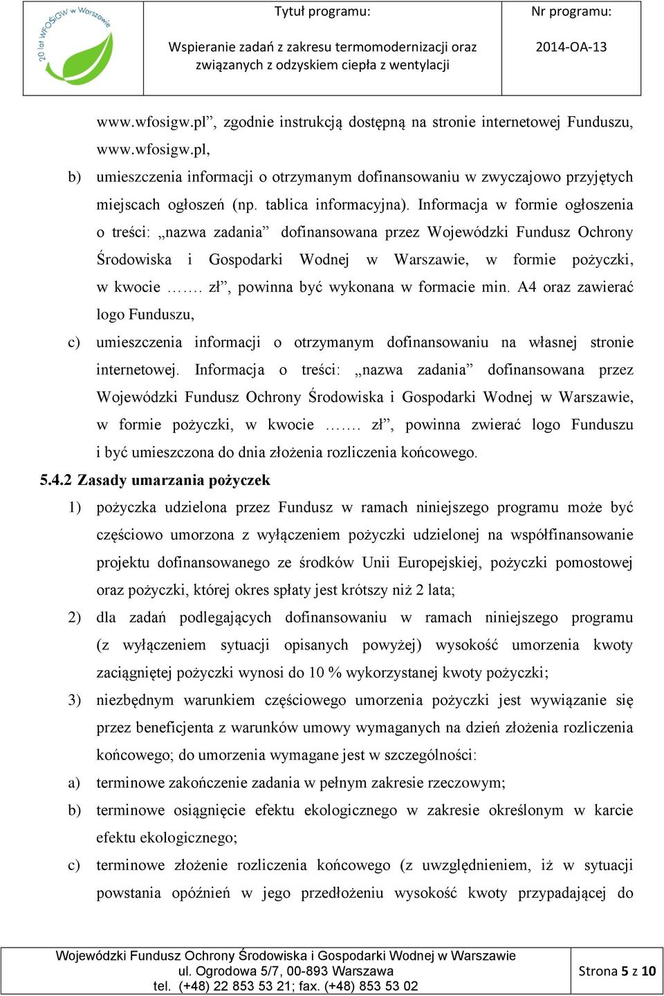 zł, powinna być wykonana w formacie min. A4 oraz zawierać logo Funduszu, c) umieszczenia informacji o otrzymanym dofinansowaniu na własnej stronie internetowej.