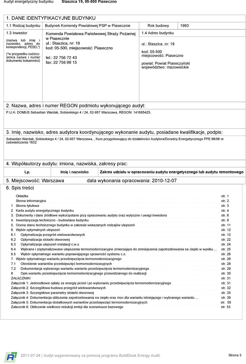 : Staszica, nr: 19 kod: 05-500 miejscowość: Piaseczno powiat: Powiat Piaseczyński województwo: mazowieckie 2. Nazwa, adres i numer REGON podmiotu wykonującego audyt: P.U.H.