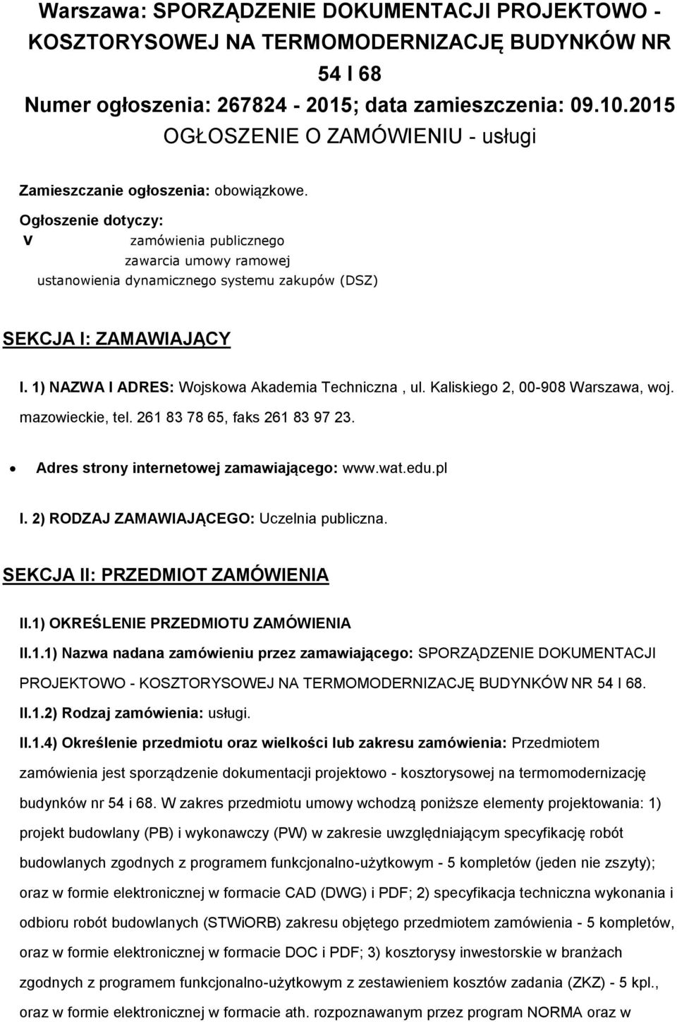 Ogłoszenie dotyczy: V zamówienia publicznego zawarcia umowy ramowej ustanowienia dynamicznego systemu zakupów (DSZ) SEKCJA I: ZAMAWIAJĄCY I. 1) NAZWA I ADRES: Wojskowa Akademia Techniczna, ul.