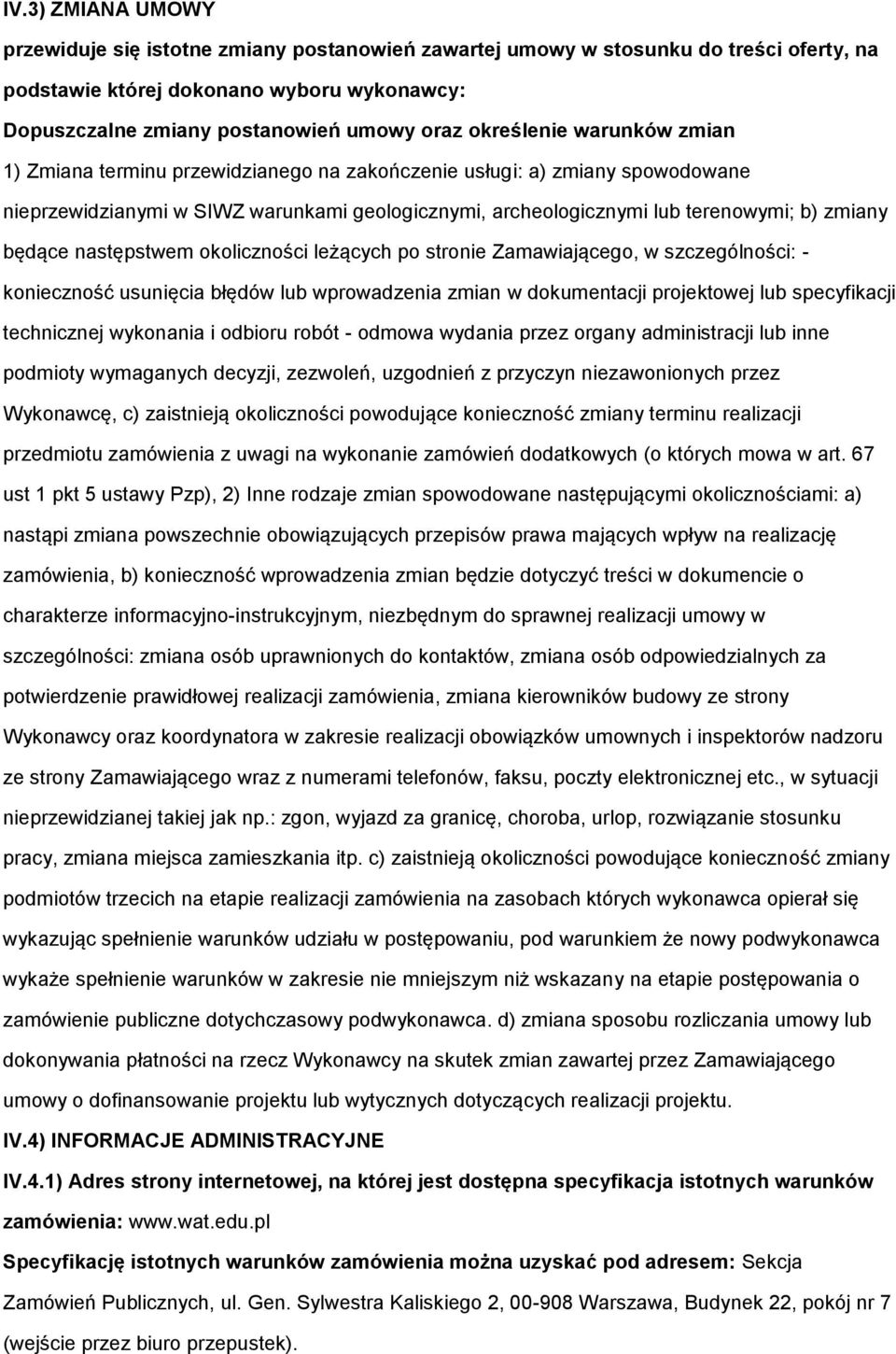 będące następstwem okoliczności leżących po stronie Zamawiającego, w szczególności: - konieczność usunięcia błędów lub wprowadzenia zmian w dokumentacji projektowej lub specyfikacji technicznej