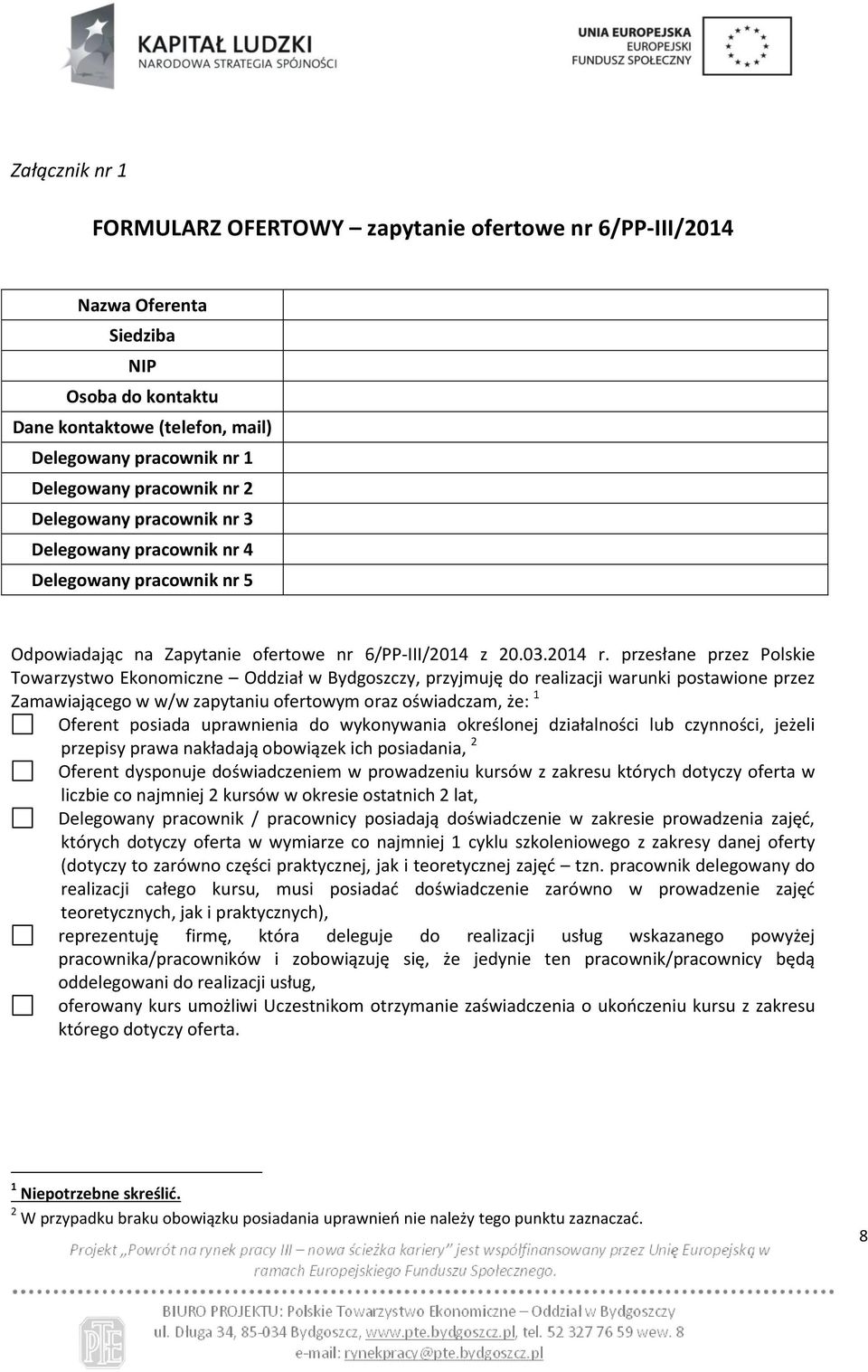 przesłane przez Polskie Towarzystwo Ekonomiczne Oddział w Bydgoszczy, przyjmuję do realizacji warunki postawione przez Zamawiającego w w/w zapytaniu ofertowym oraz oświadczam, że: 1 Oferent posiada