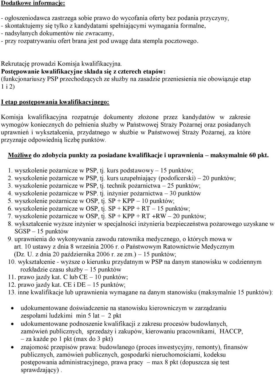 Postępowanie kwalifikacyjne składa się z czterech etapów: (funkcjonariuszy PSP przechodzących ze służby na zasadzie przeniesienia nie obowiązuje etap 1 i 2) I etap postępowania kwalifikacyjnego: