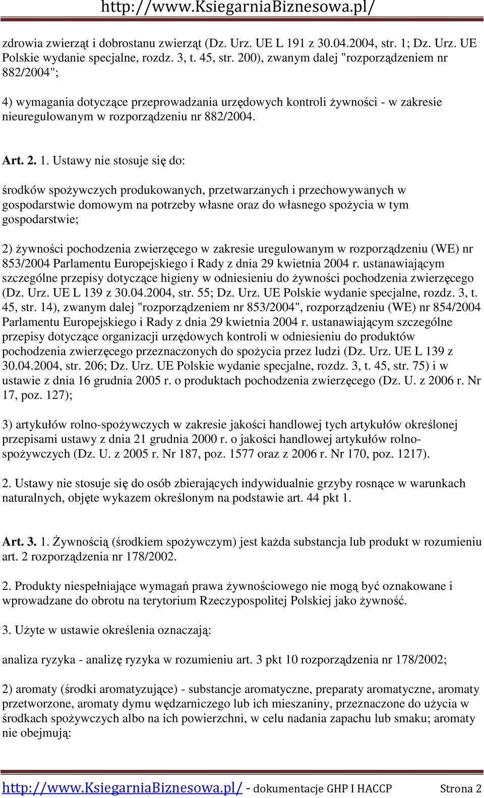 Ustawy nie stosuje się do: środków spoŝywczych produkowanych, przetwarzanych i przechowywanych w gospodarstwie domowym na potrzeby własne oraz do własnego spoŝycia w tym gospodarstwie; 2) Ŝywności