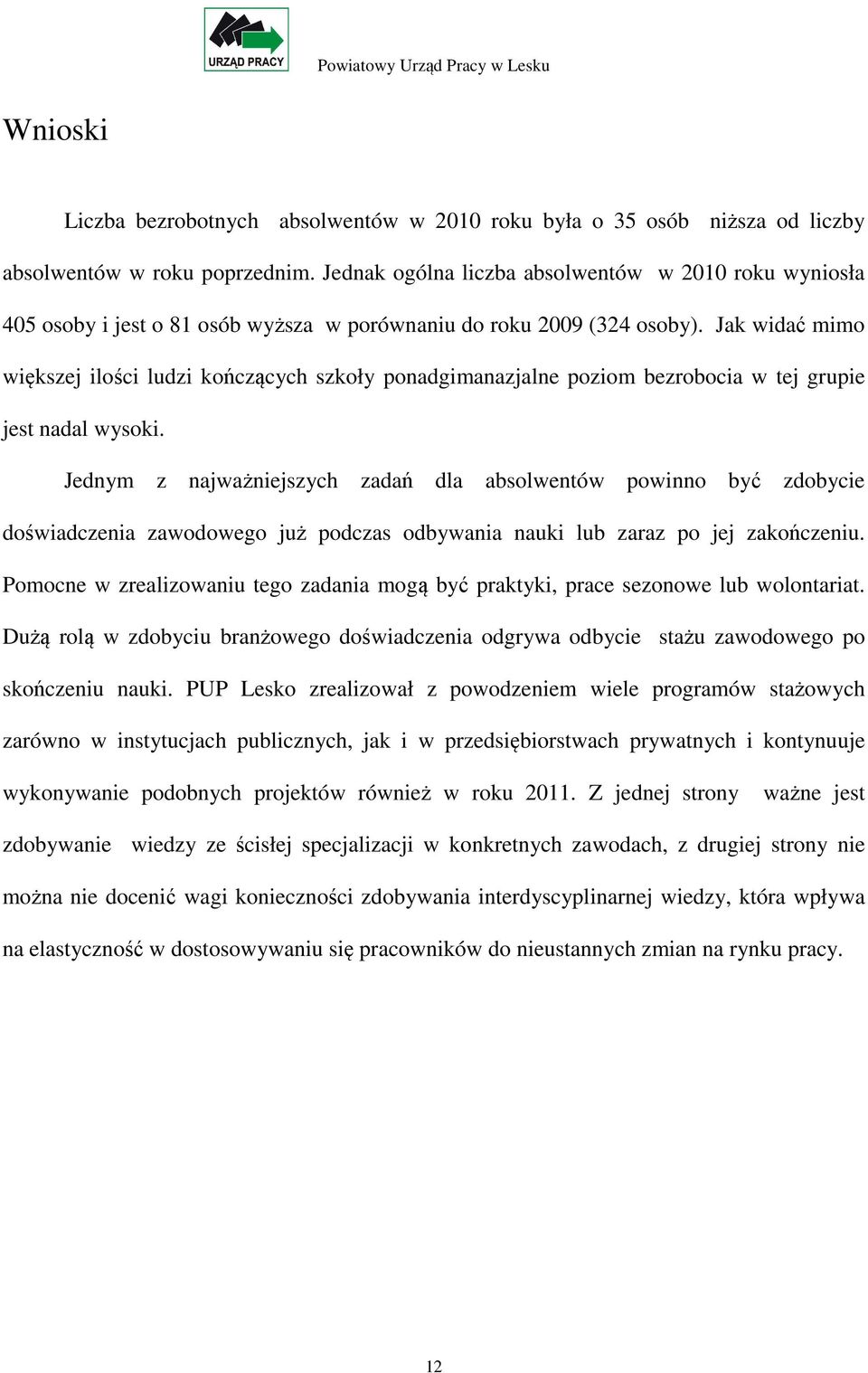 Jak widać mimo większej ilości ludzi kończących szkoły ponadgimanazjalne poziom bezrobocia w tej grupie jest nadal wysoki.