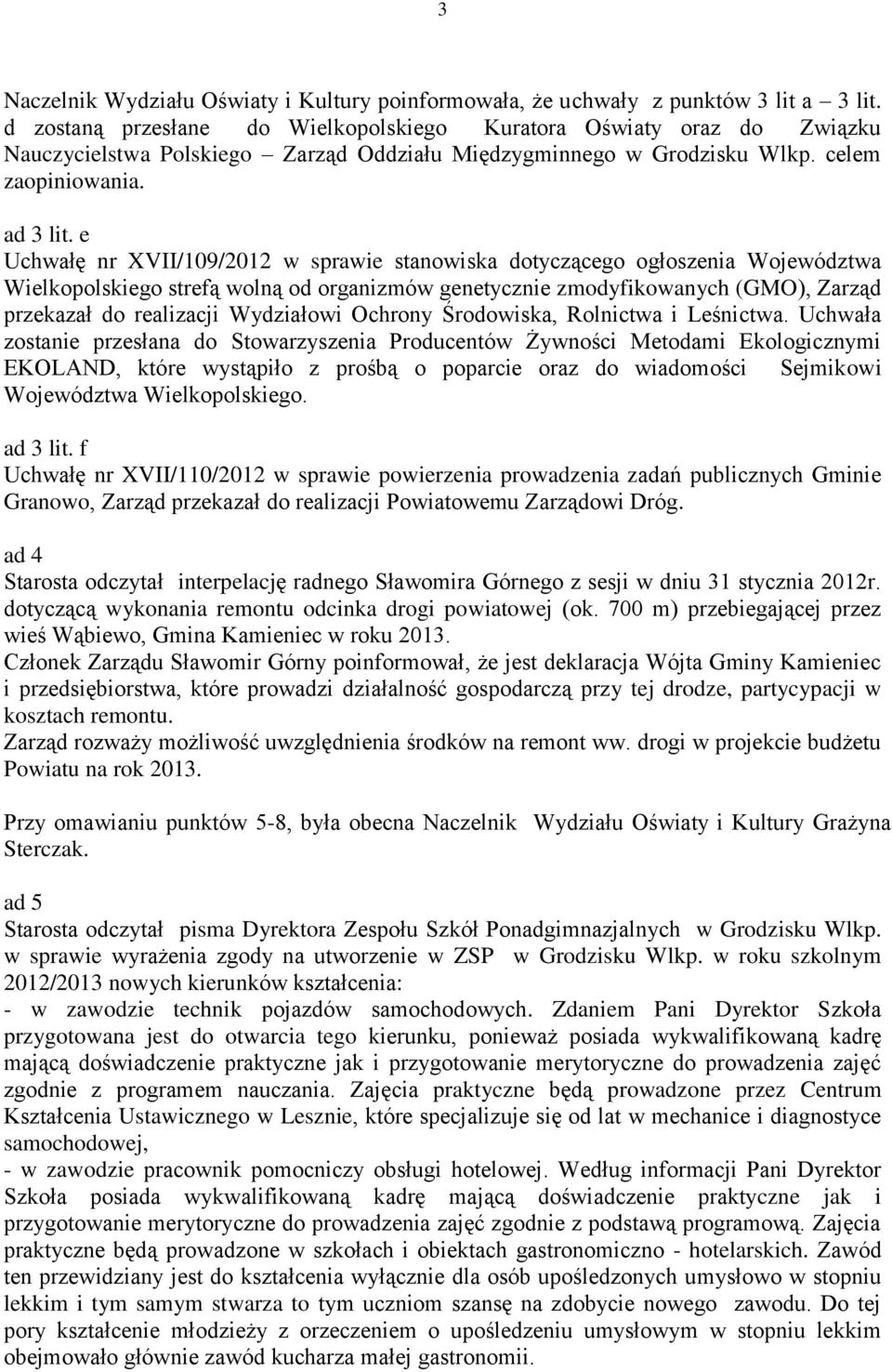 e Uchwałę nr XVII/109/2012 w sprawie stanowiska dotyczącego ogłoszenia Województwa Wielkopolskiego strefą wolną od organizmów genetycznie zmodyfikowanych (GMO), Zarząd przekazał do realizacji