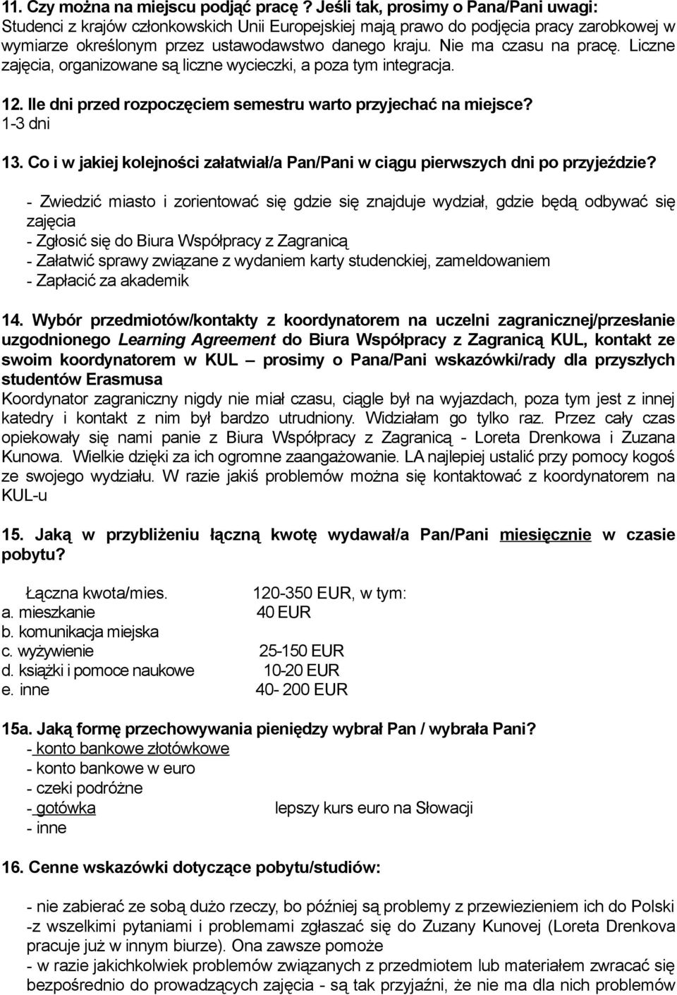 Nie ma czasu na pracę. Liczne zajęcia, organizowane są liczne wycieczki, a poza tym integracja. 12. Ile dni przed rozpoczęciem semestru warto przyjechać na miejsce? 1-3 dni 13.