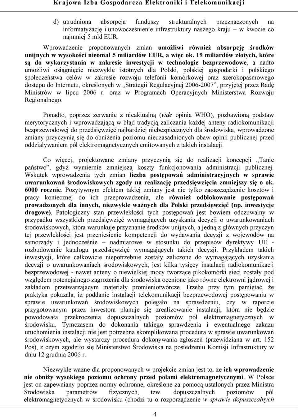 19 miliardów złotych, które są do wykorzystania w zakresie inwestycji w technologie bezprzewodowe, a nadto umożliwi osiągnięcie niezwykle istotnych dla Polski, polskiej gospodarki i polskiego