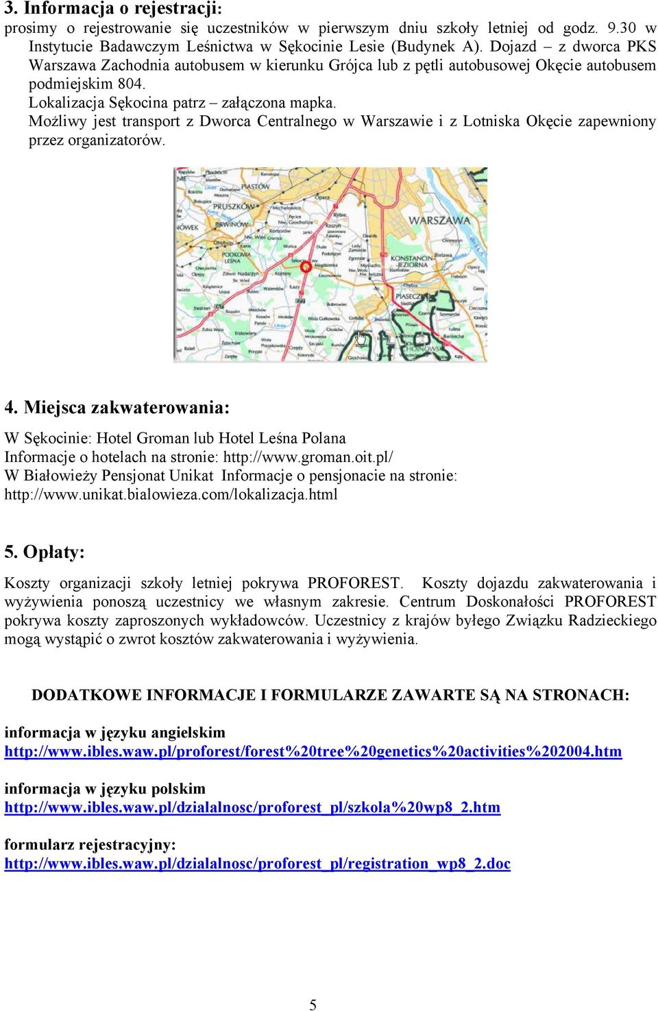 Możliwy jest transport z Dworca Centralnego w Warszawie i z Lotniska Okęcie zapewniony przez organizatorów. 4.