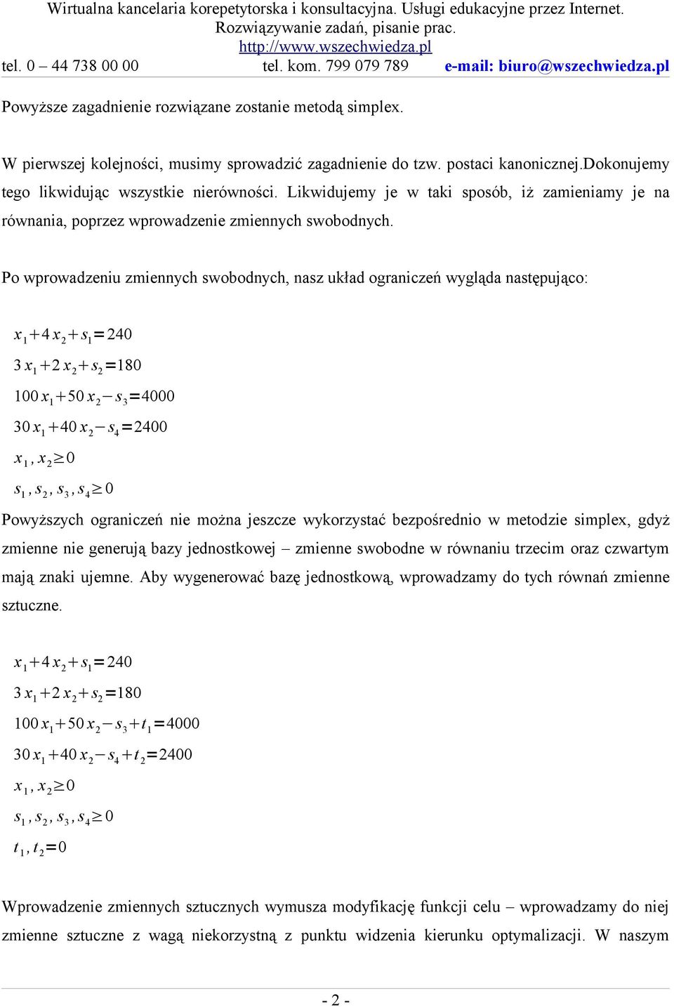 Po wprowadzeniu zmiennych swoodnych, nasz układ ograniczeń wygląda następująco: 4 x 2 s 1 =240 3 2 x 2 s 2 =180 100 s 3 =4000 30 s 4 =2400 s 1, s 2, s 3, s 4 Powyższych ograniczeń nie można jeszcze